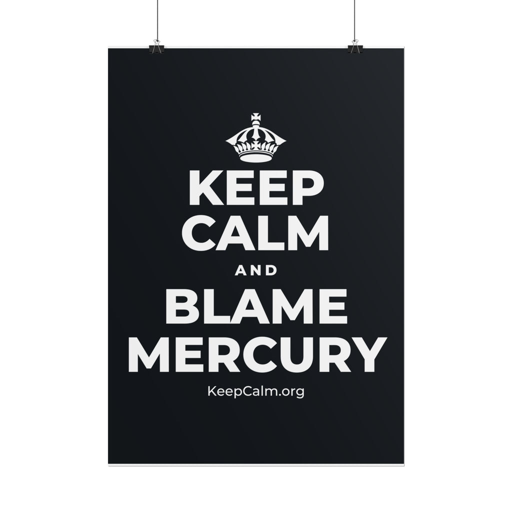 KEEP CALM AND BLAME MERCURY Poster (Dark)