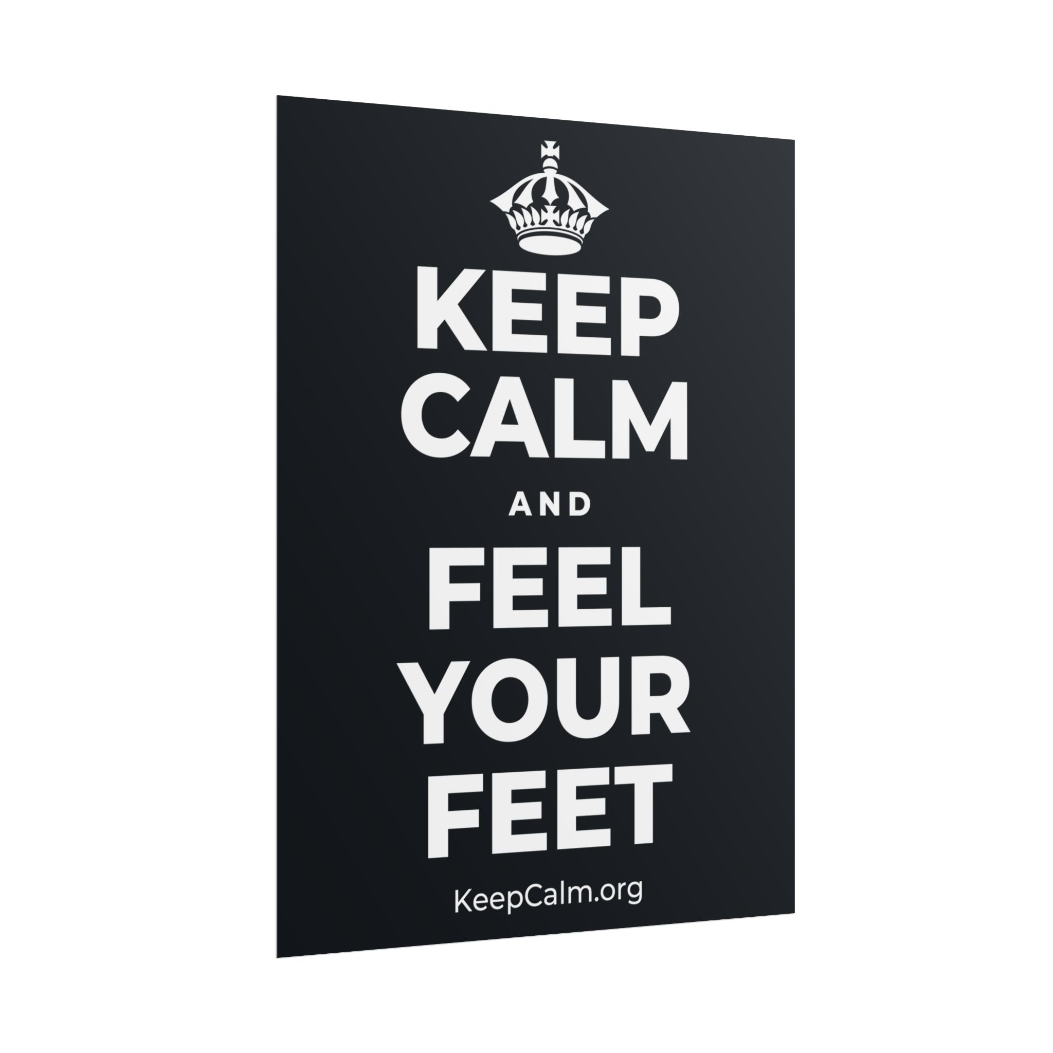 KEEP CALM AND FEEL YOUR FEET Poster (Dark)