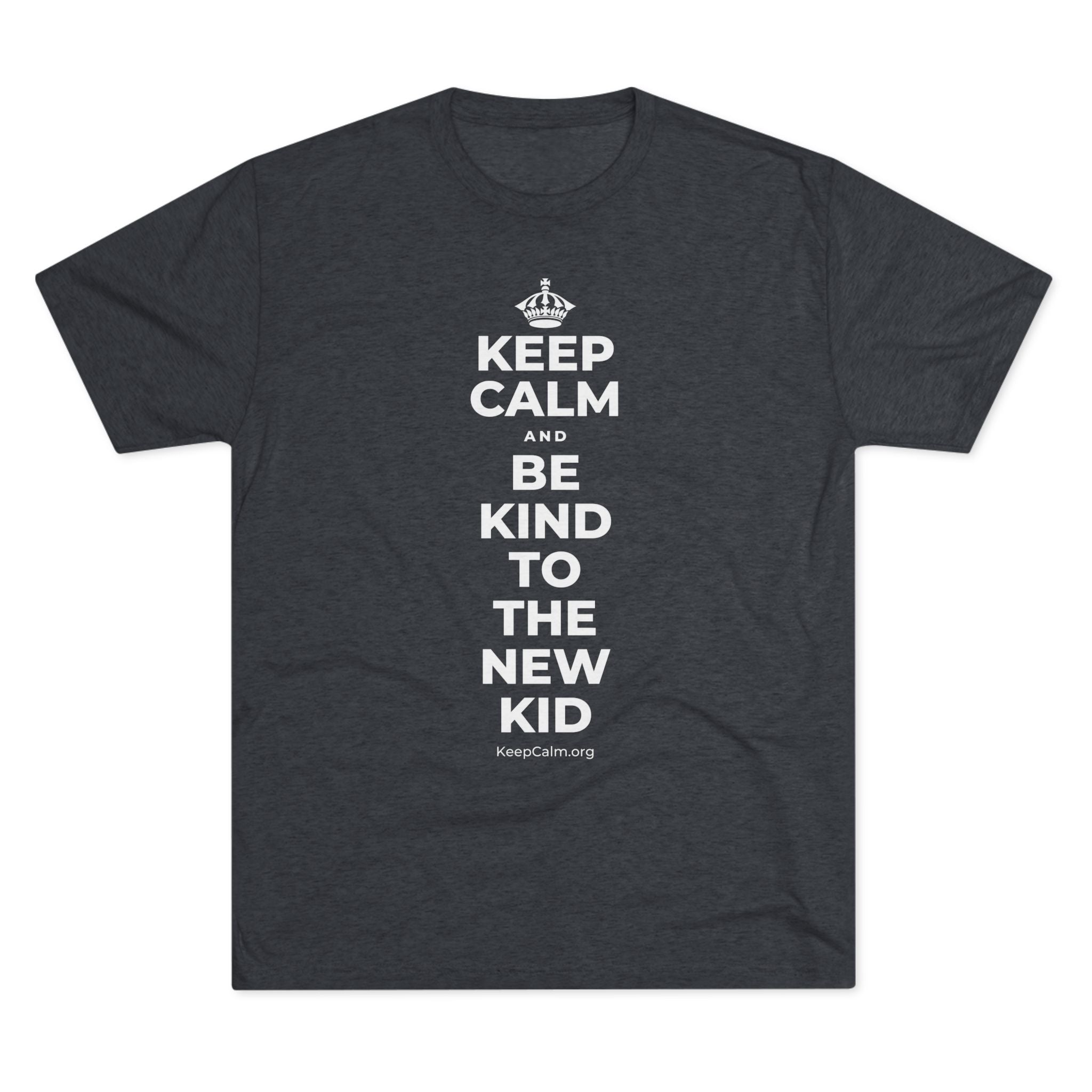 KEEP CALM AND BE KIND TO THE NEW KID Tri-Blend Tee