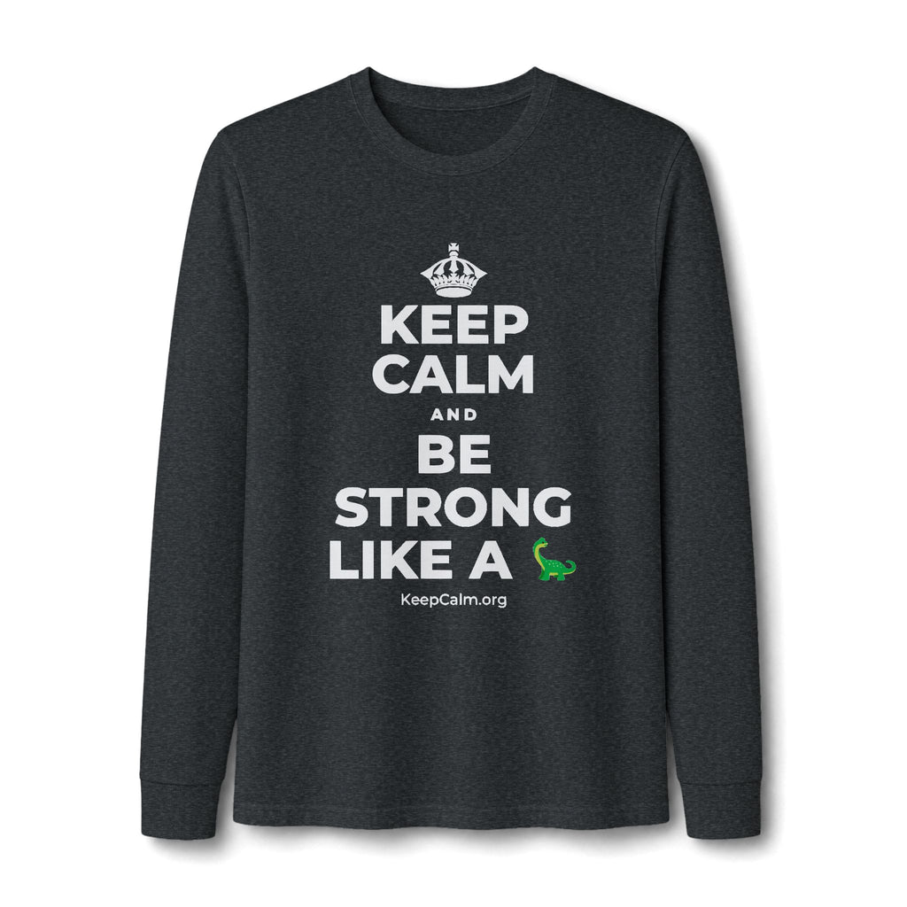 KEEP CALM AND BE STRONG LIKE A 🦕 Long Sleeve Tee