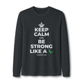 KEEP CALM AND BE STRONG LIKE A 🦕 Long Sleeve Tee