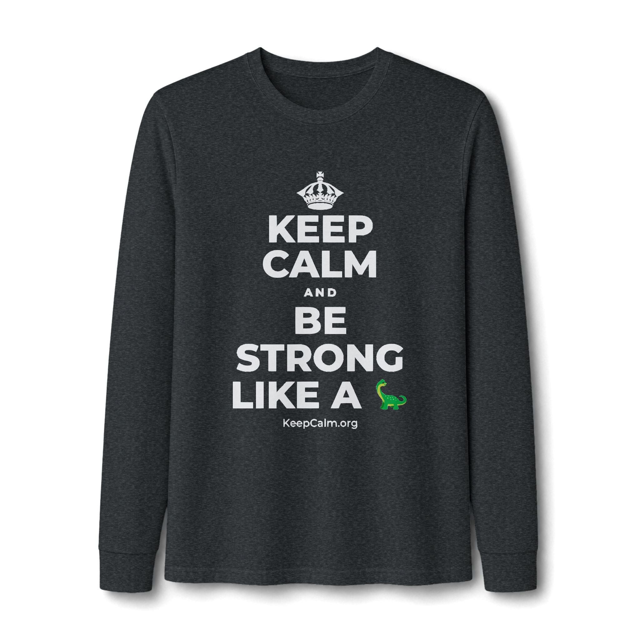 KEEP CALM AND BE STRONG LIKE A 🦕 Long Sleeve Tee