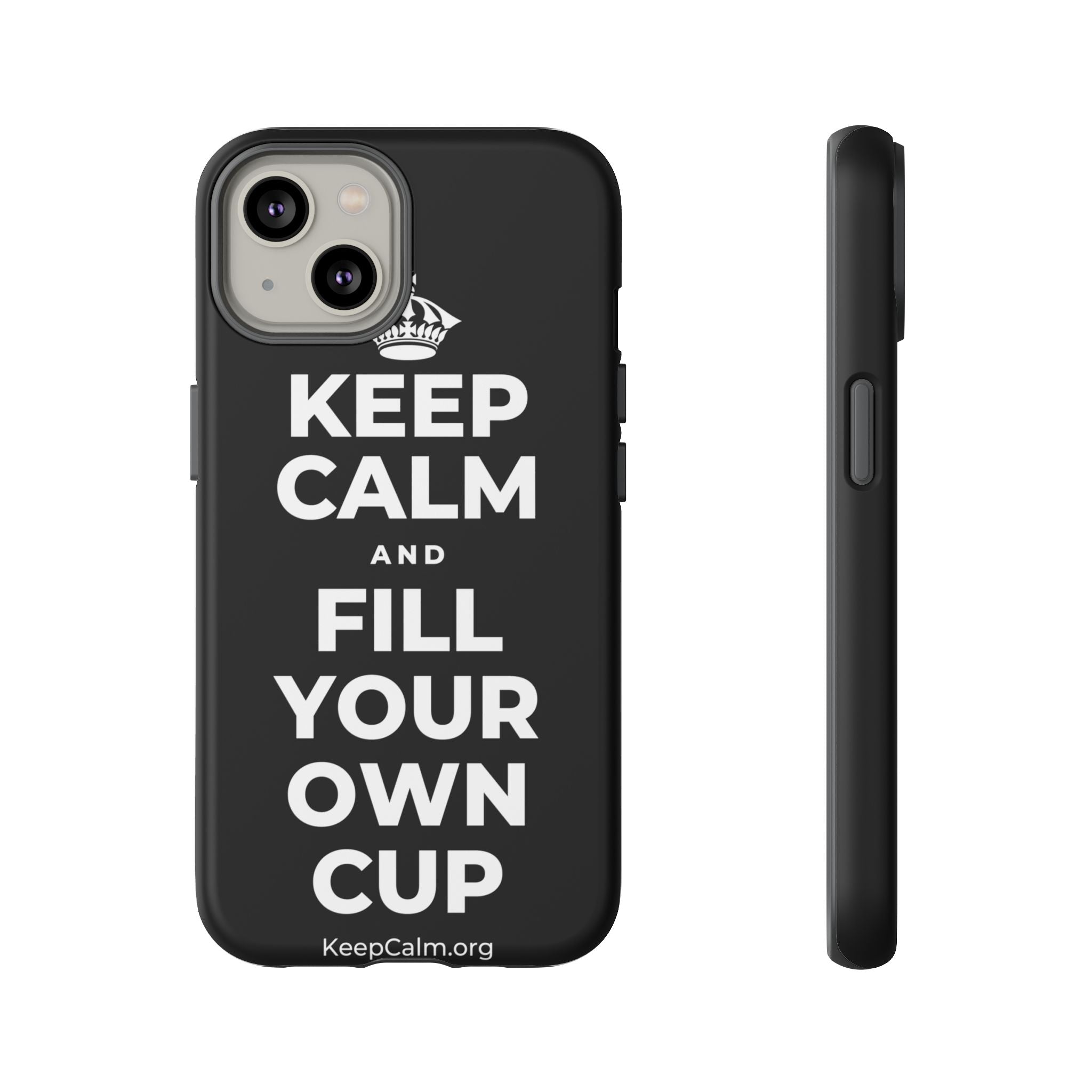 KEEP CALM AND FILL YOUR OWN CUP Phone Case