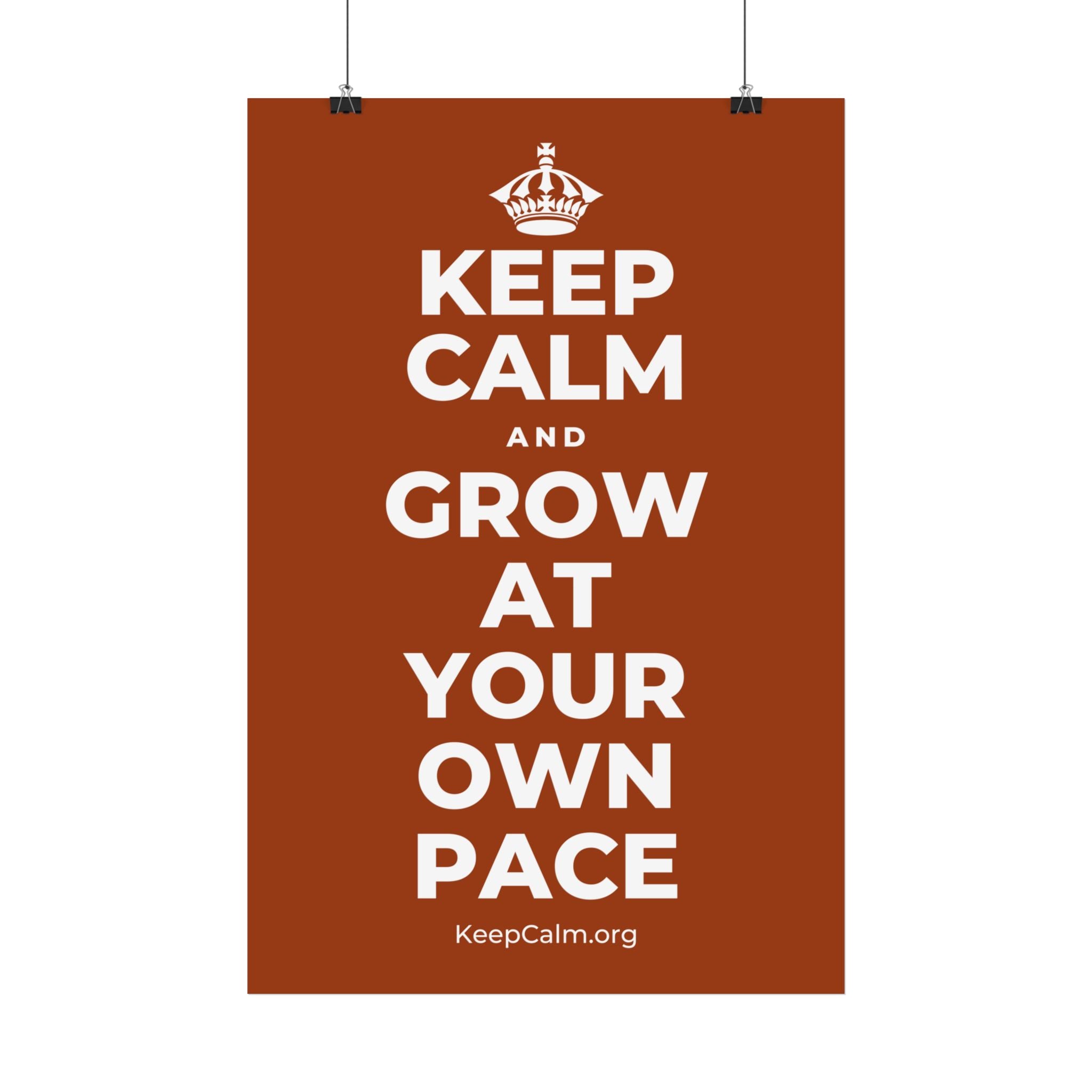 KEEP CALM AND GROW AT YOUR OWN PACE Satin Poster