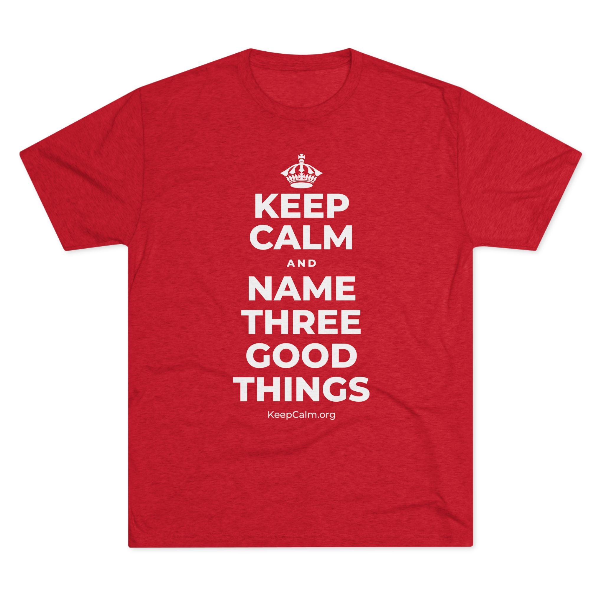 KEEP CALM AND NAME THREE GOOD THINGS Tri-Blend Tee