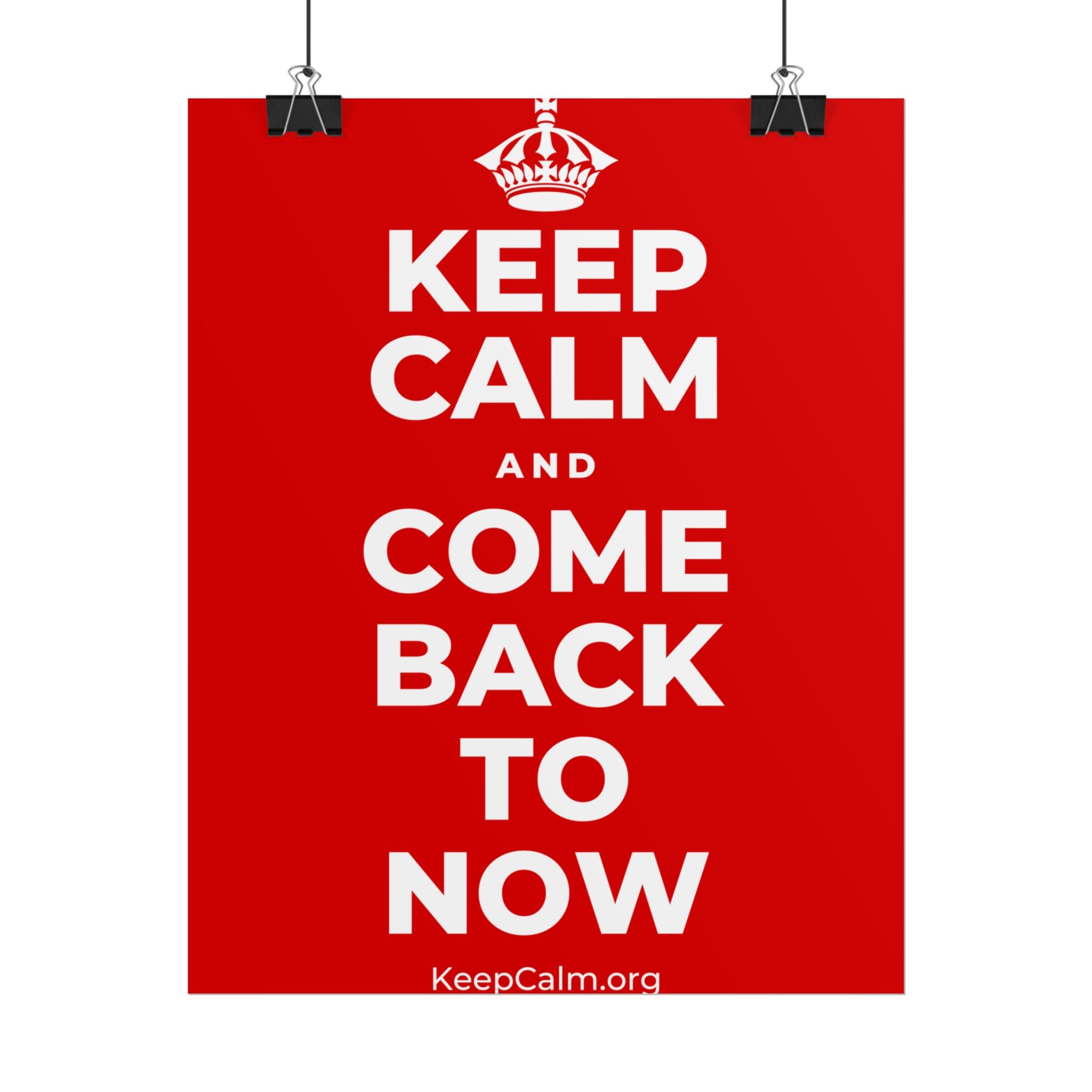 KEEP CALM AND COME BACK TO NOW Poster