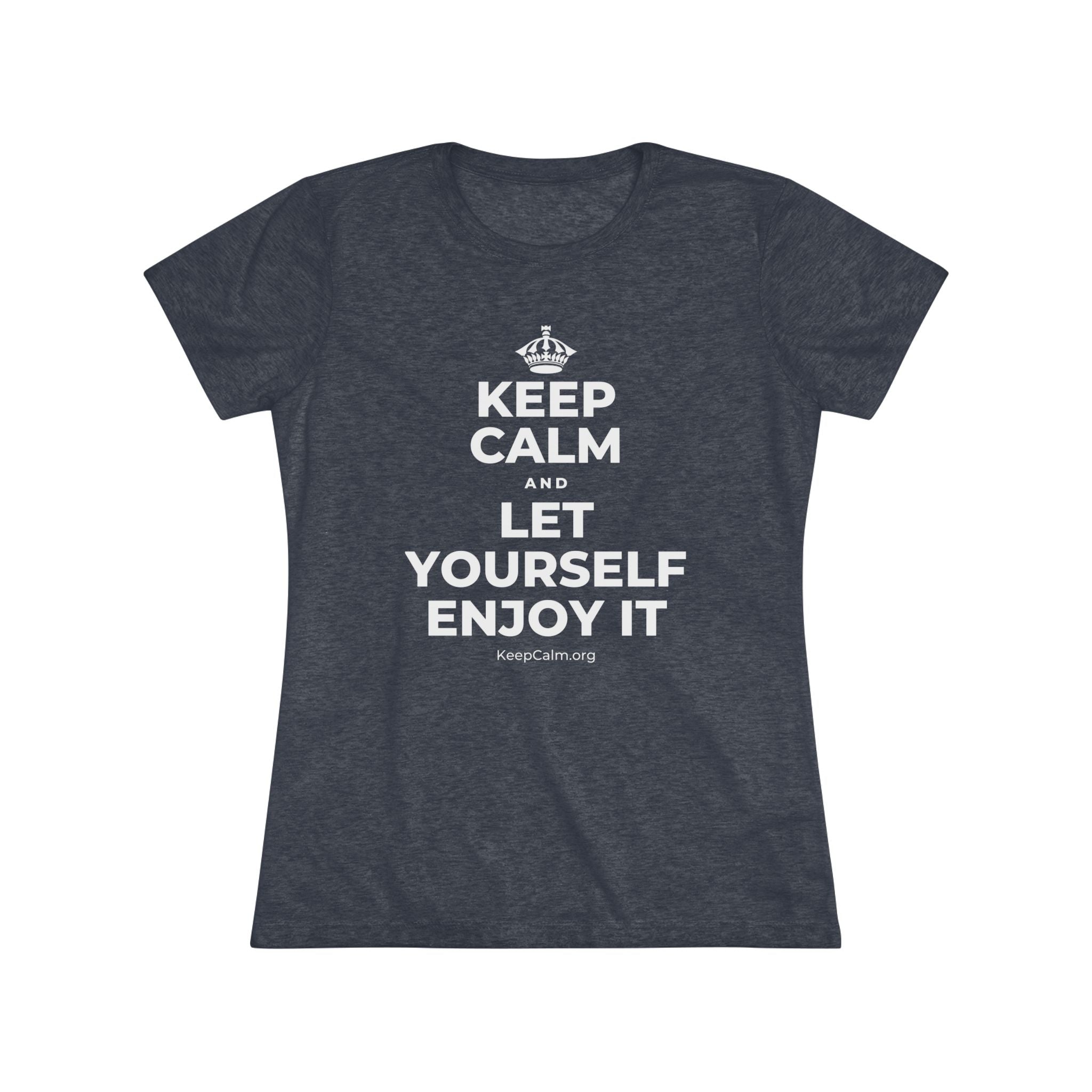 KEEP CALM AND LET YOURSELF ENJOY IT Women's Tri-Blend Tee