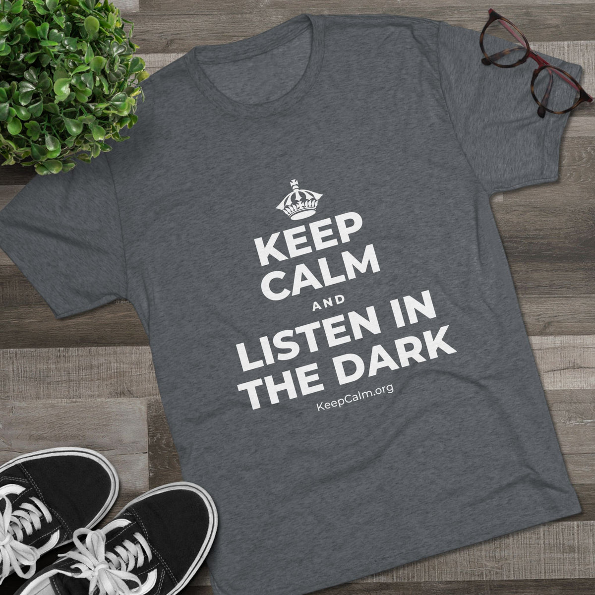 KEEP CALM AND LISTEN IN THE DARK Tri-Blend Tee
