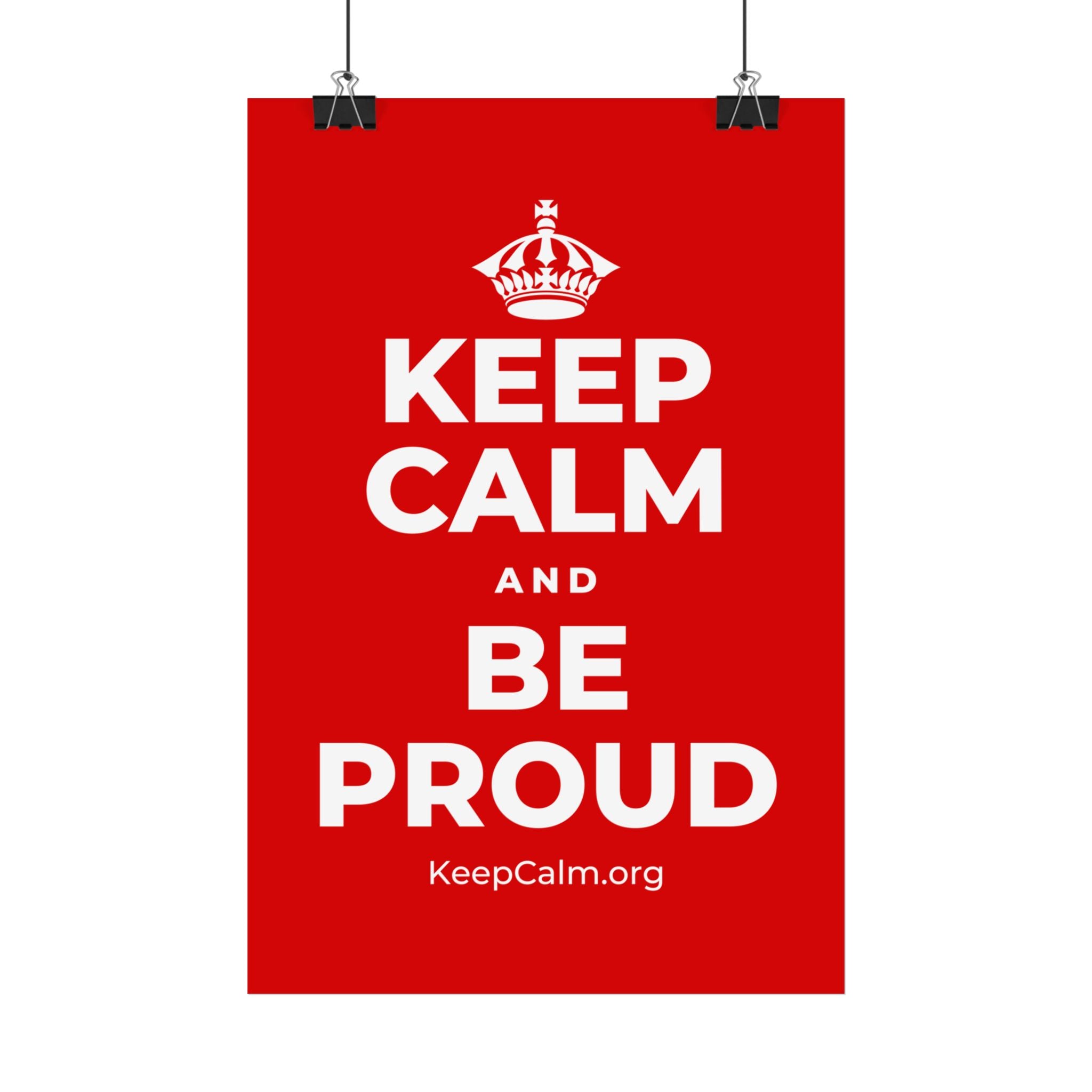 KEEP CALM AND BE PROUD Satin Poster