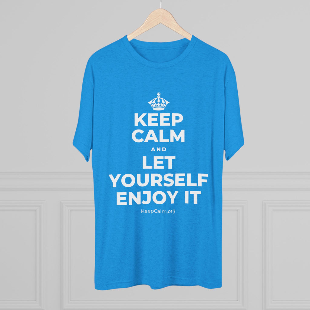 KEEP CALM AND LET YOURSELF ENJOY IT Tri-Blend Tee