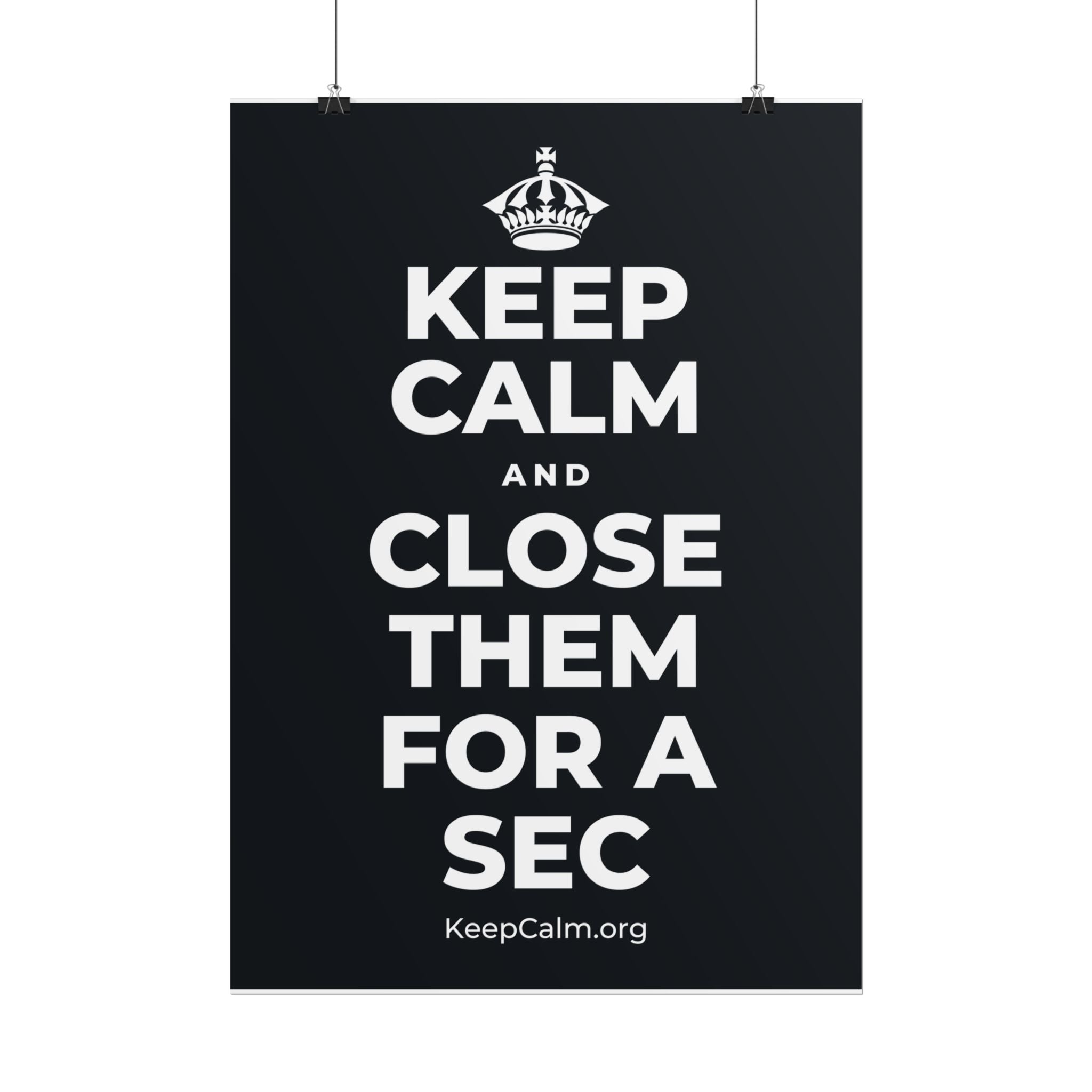 KEEP CALM AND CLOSE THEM FOR A SEC Poster (Dark)