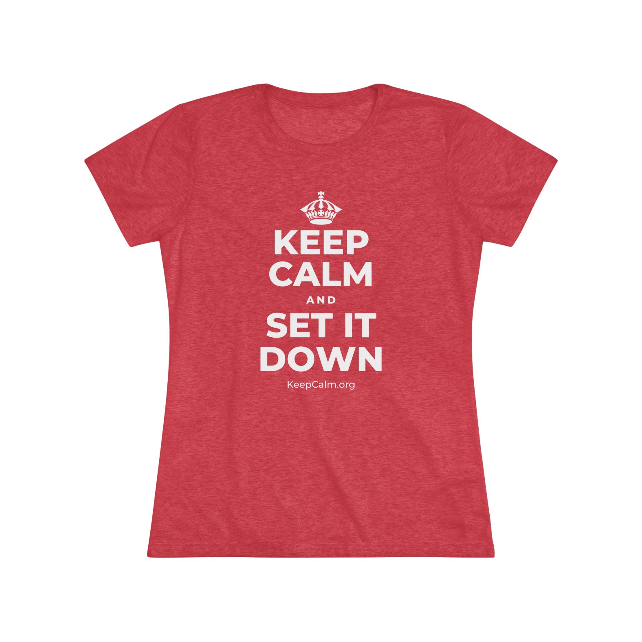 KEEP CALM AND SET IT DOWN Women's Tri-Blend Tee