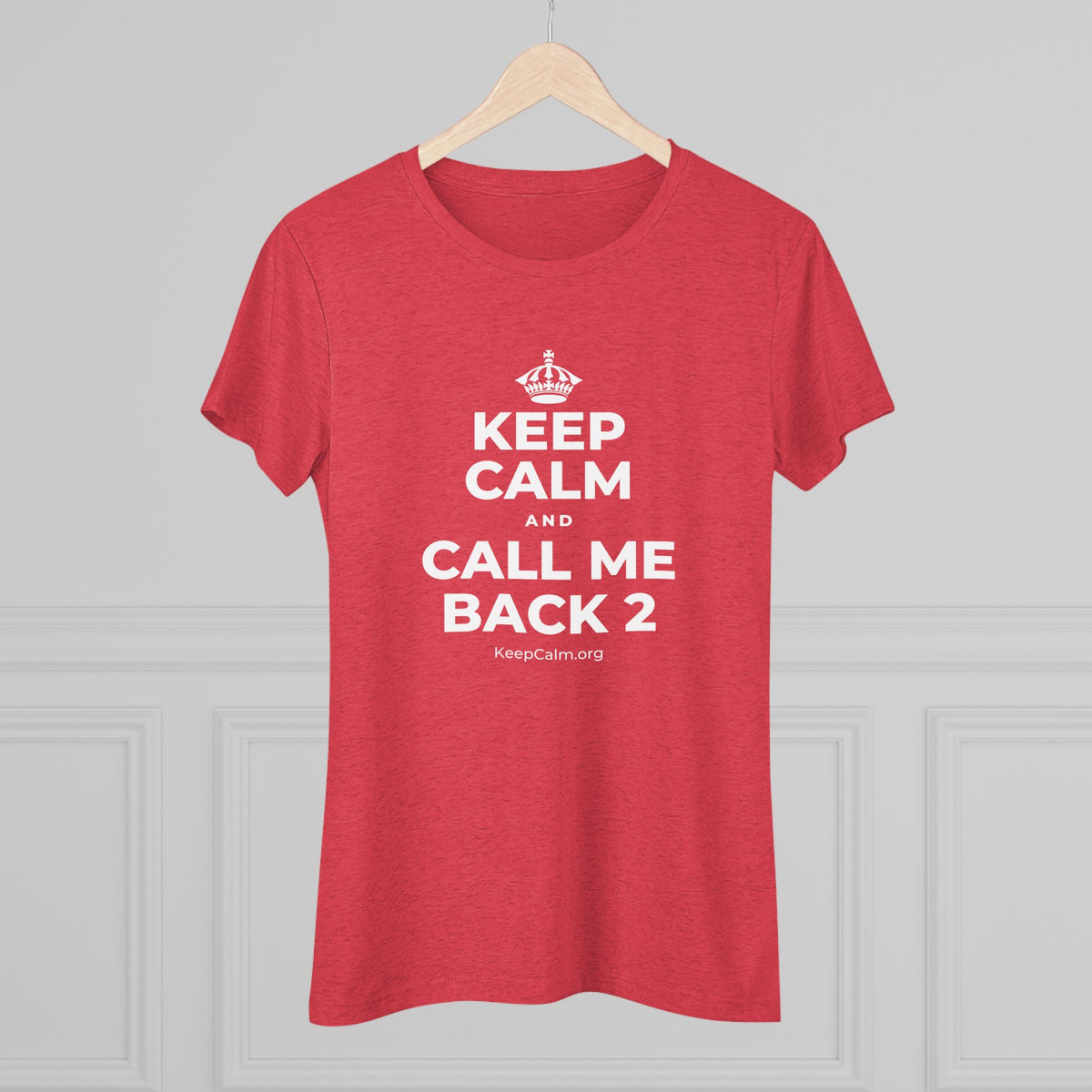 KEEP CALM AND CALL ME BACK 2 Women's Tri-Blend Tee