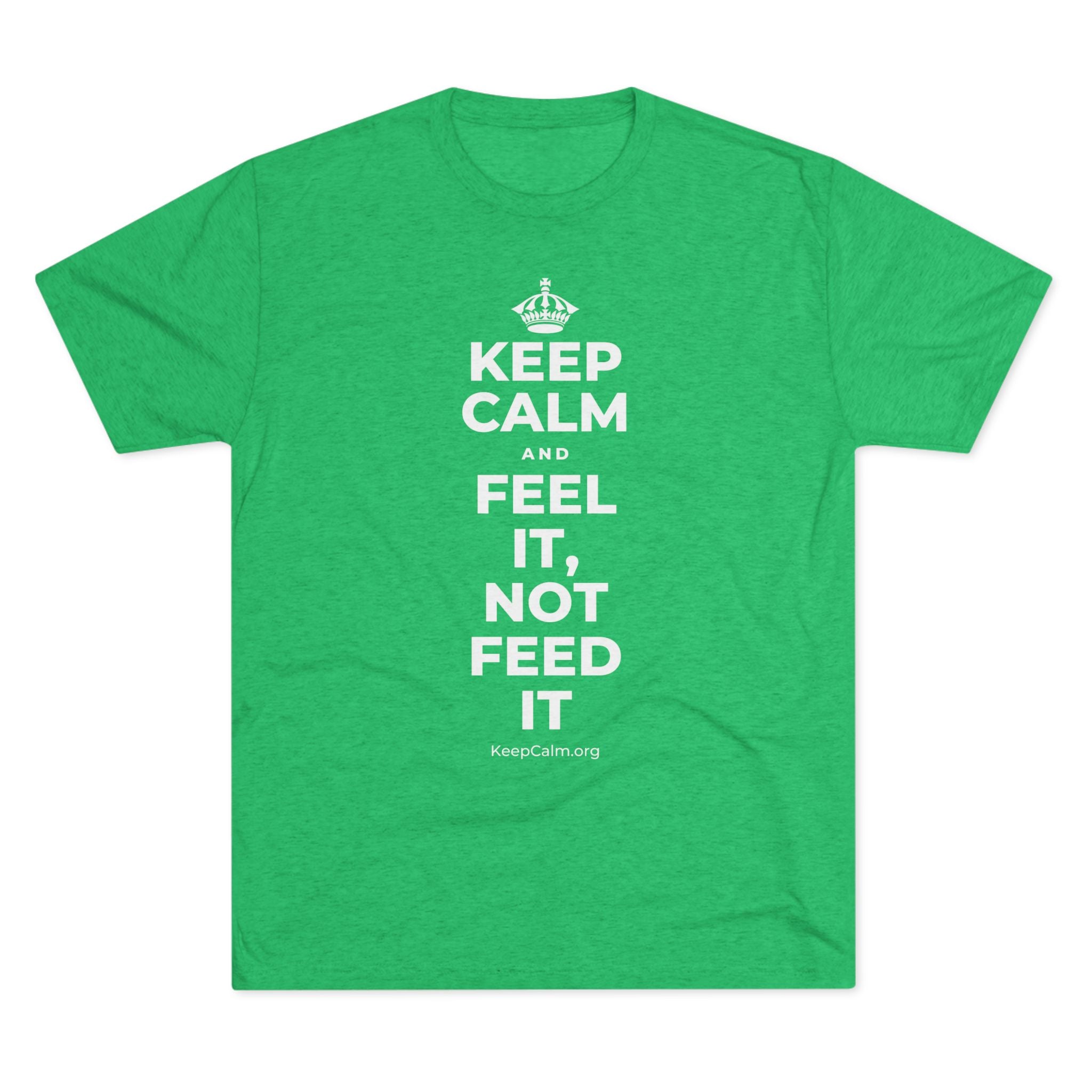 KEEP CALM AND FEEL IT, NOT FEED IT Tri-Blend Tee