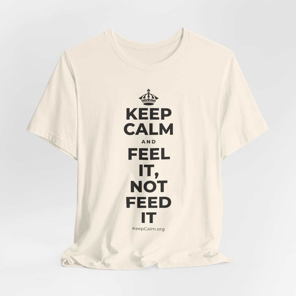KEEP CALM AND FEEL IT, NOT FEED IT T-Shirt (White–Asphalt)
