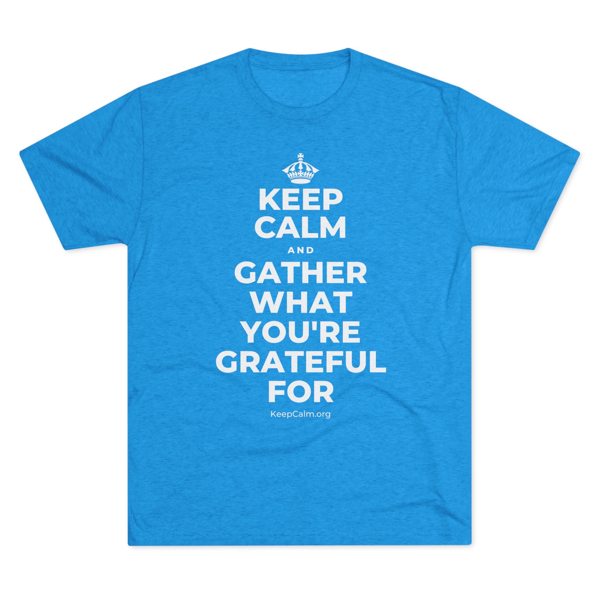 KEEP CALM AND GATHER WHAT YOU'RE GRATEFUL FOR Tri-Blend Tee