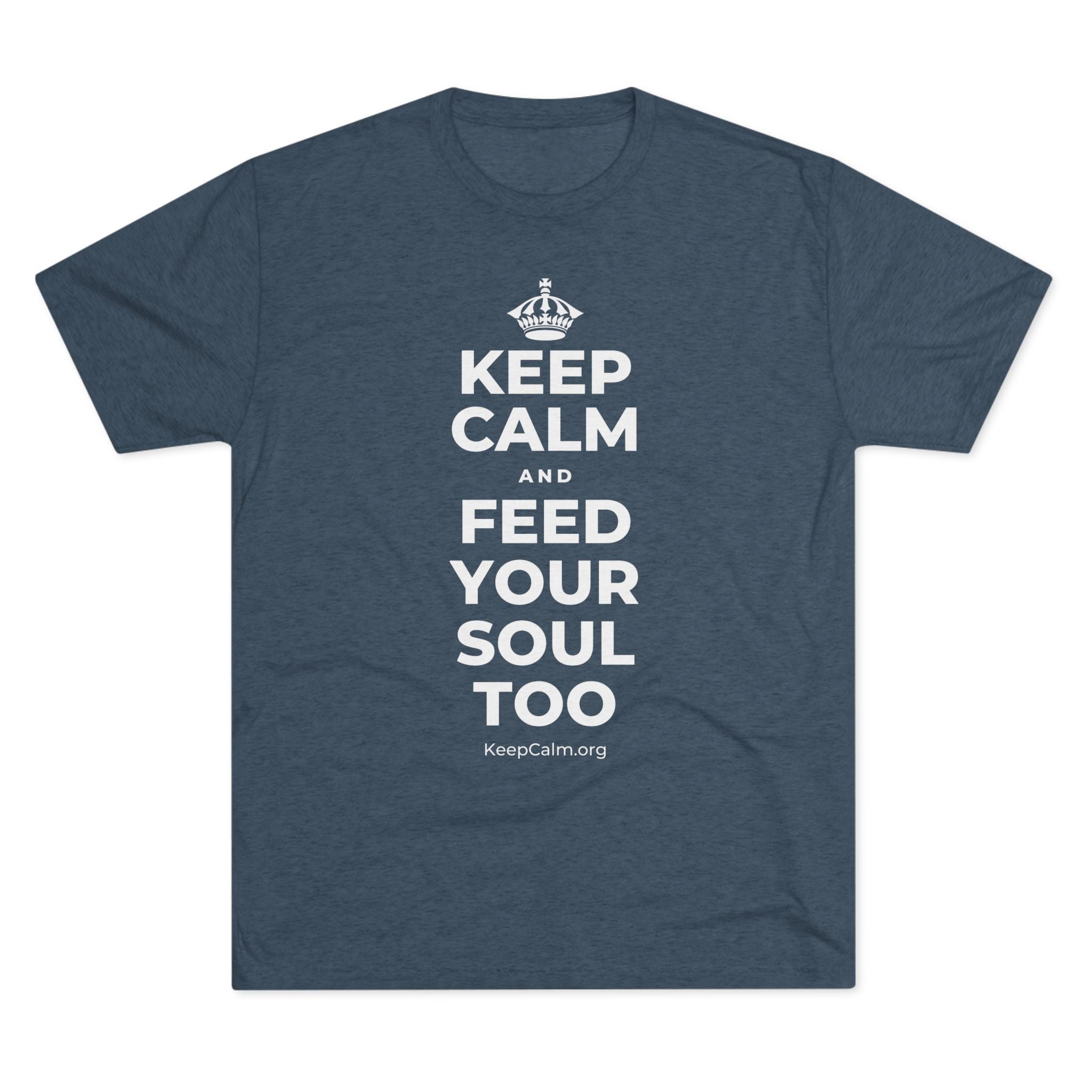 KEEP CALM AND FEED YOUR SOUL TOO Tri-Blend Tee