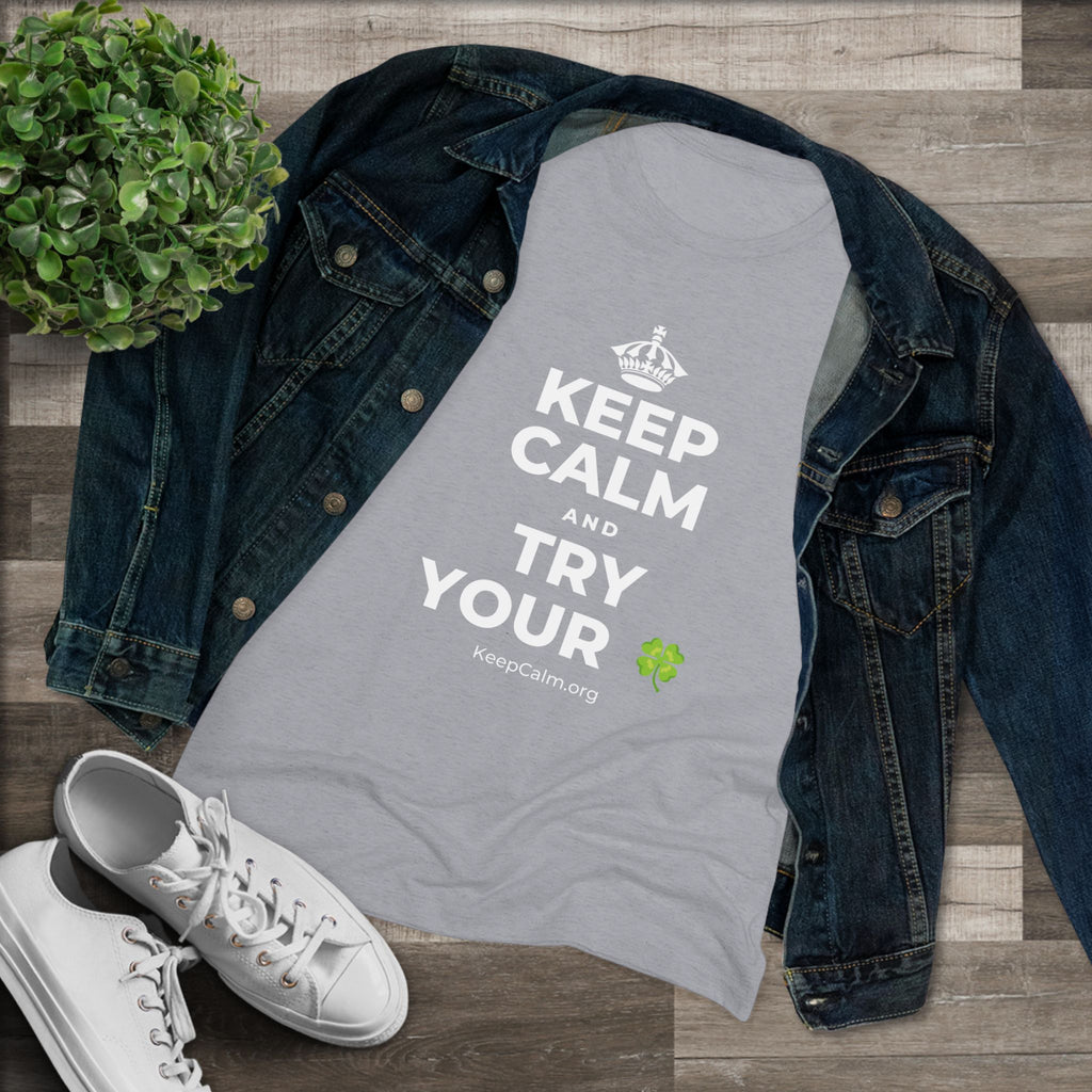 KEEP CALM AND TRY YOUR 🍀 Women's Tri-Blend Tee