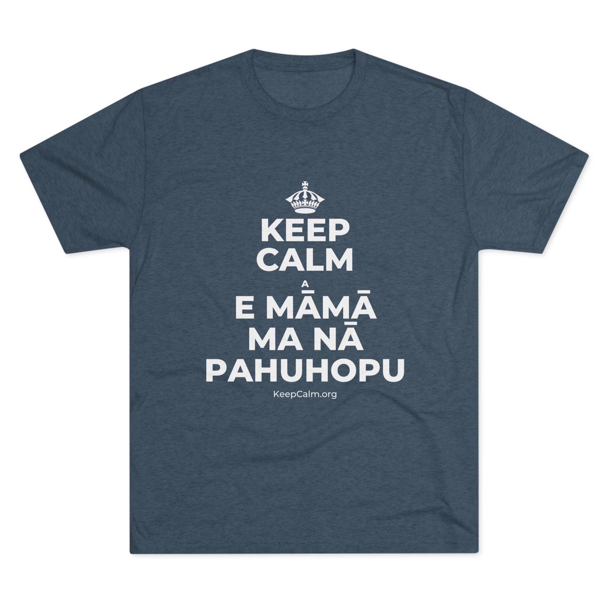 KEEP CALM A E MĀMĀ MA NĀ PAHUHOPU Tri-Blend Tee
