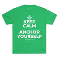KEEP CALM AND ANCHOR YOURSELF Tri-Blend Tee