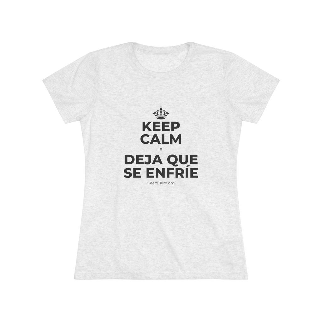 KEEP CALM Y DEJA QUE SE ENFRÍE Women's Tri-Blend Tee