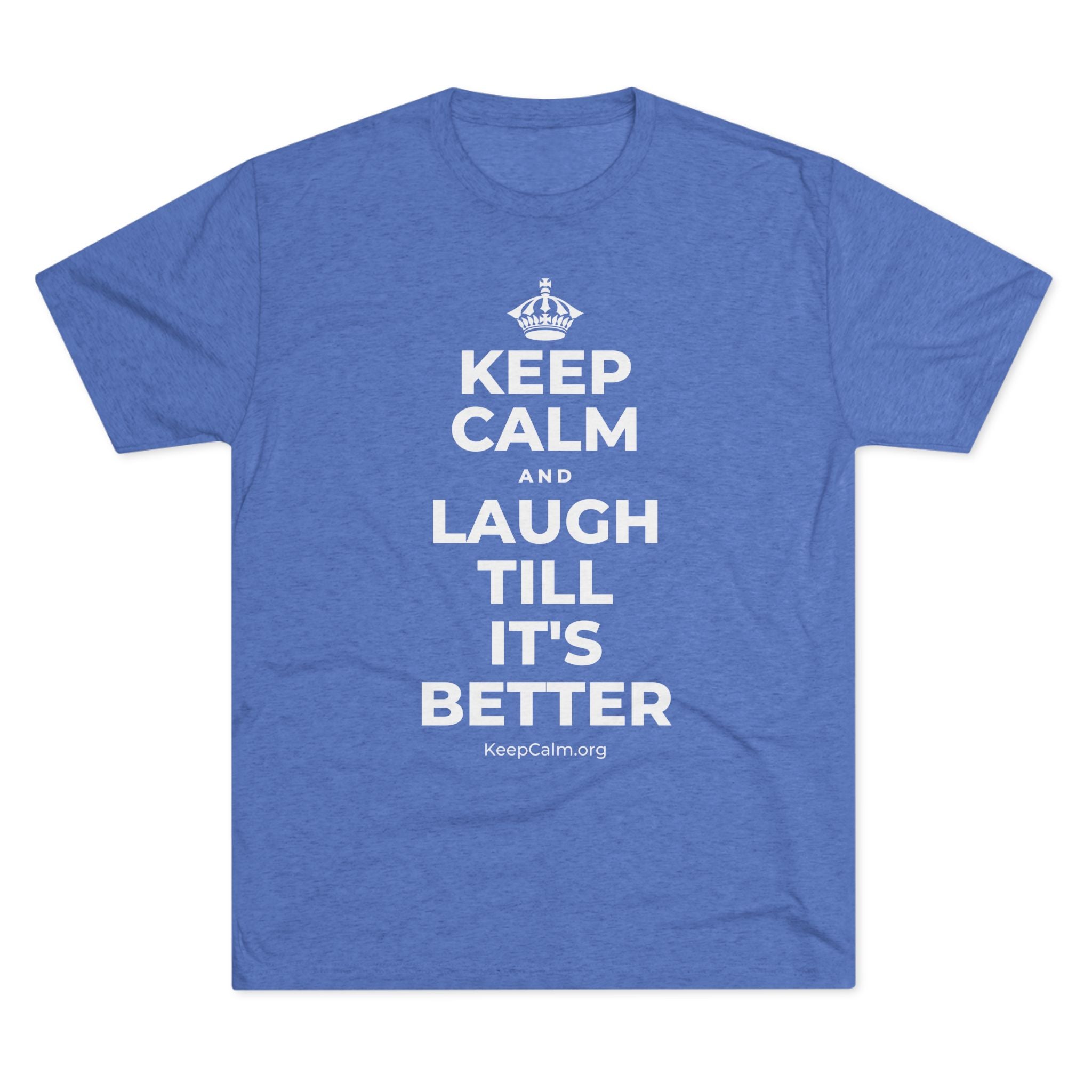 KEEP CALM AND LAUGH TILL IT'S BETTER Tri-Blend Tee