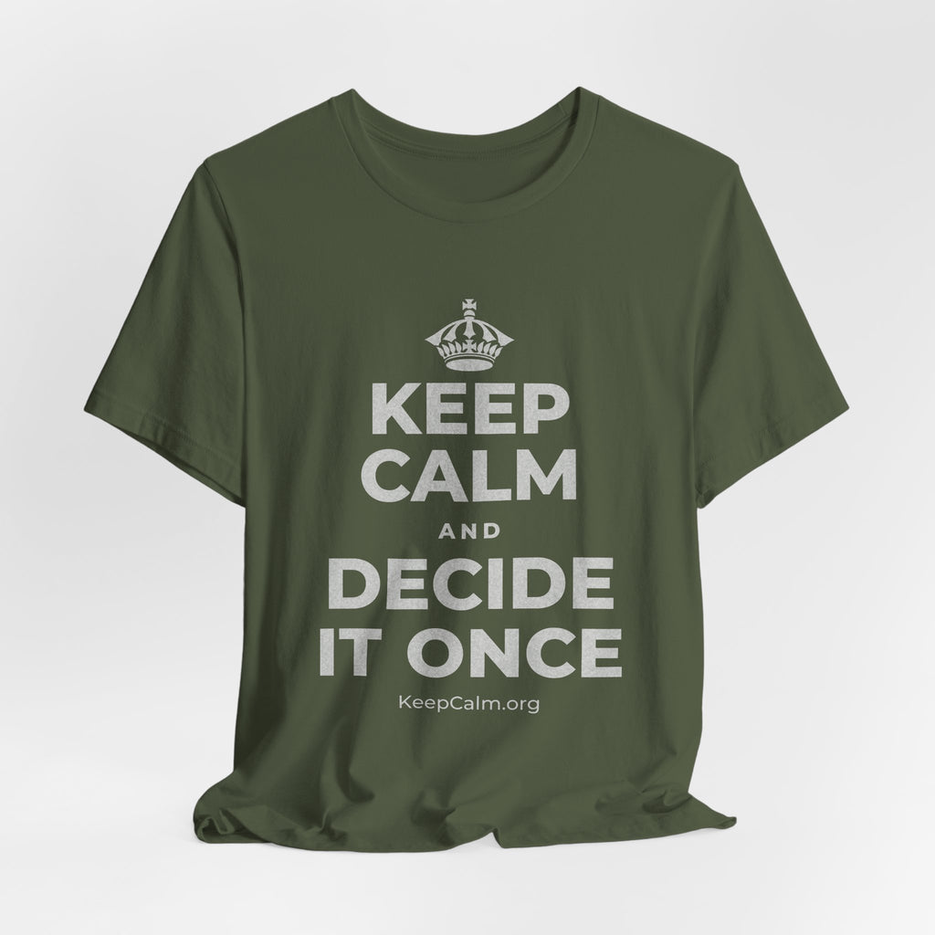 KEEP CALM AND DECIDE IT ONCE T-Shirt (Military Green–Autumn)