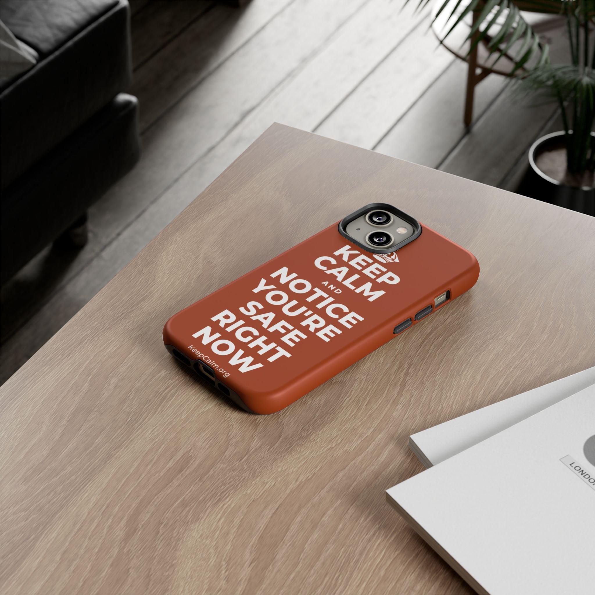 KEEP CALM AND NOTICE YOU'RE SAFE RIGHT NOW Phone Case