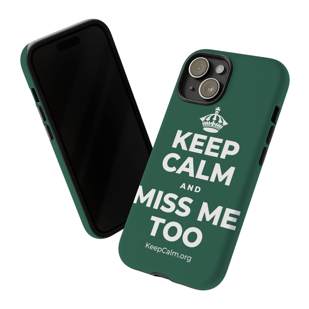 KEEP CALM AND MISS ME TOO Phone Case