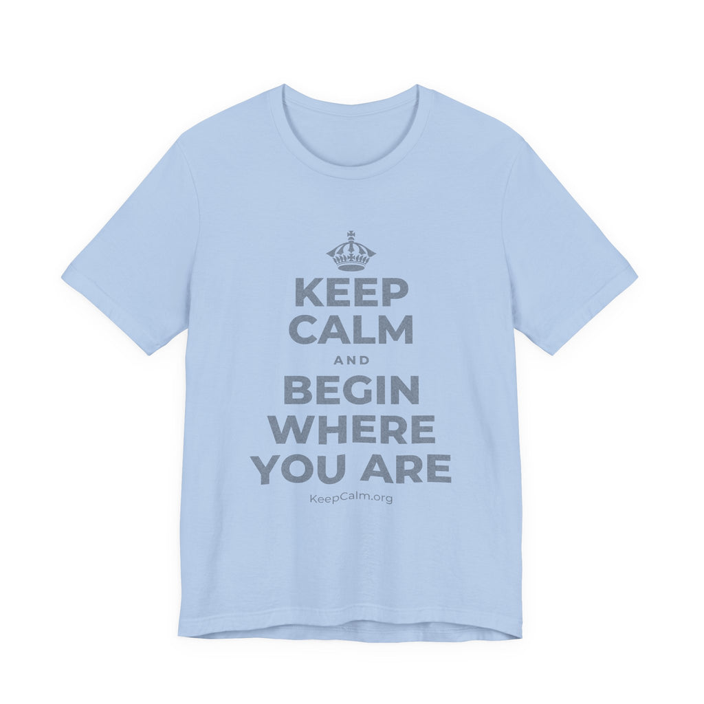 KEEP CALM AND BEGIN WHERE YOU ARE T-Shirt (Baby Blue–Silver)