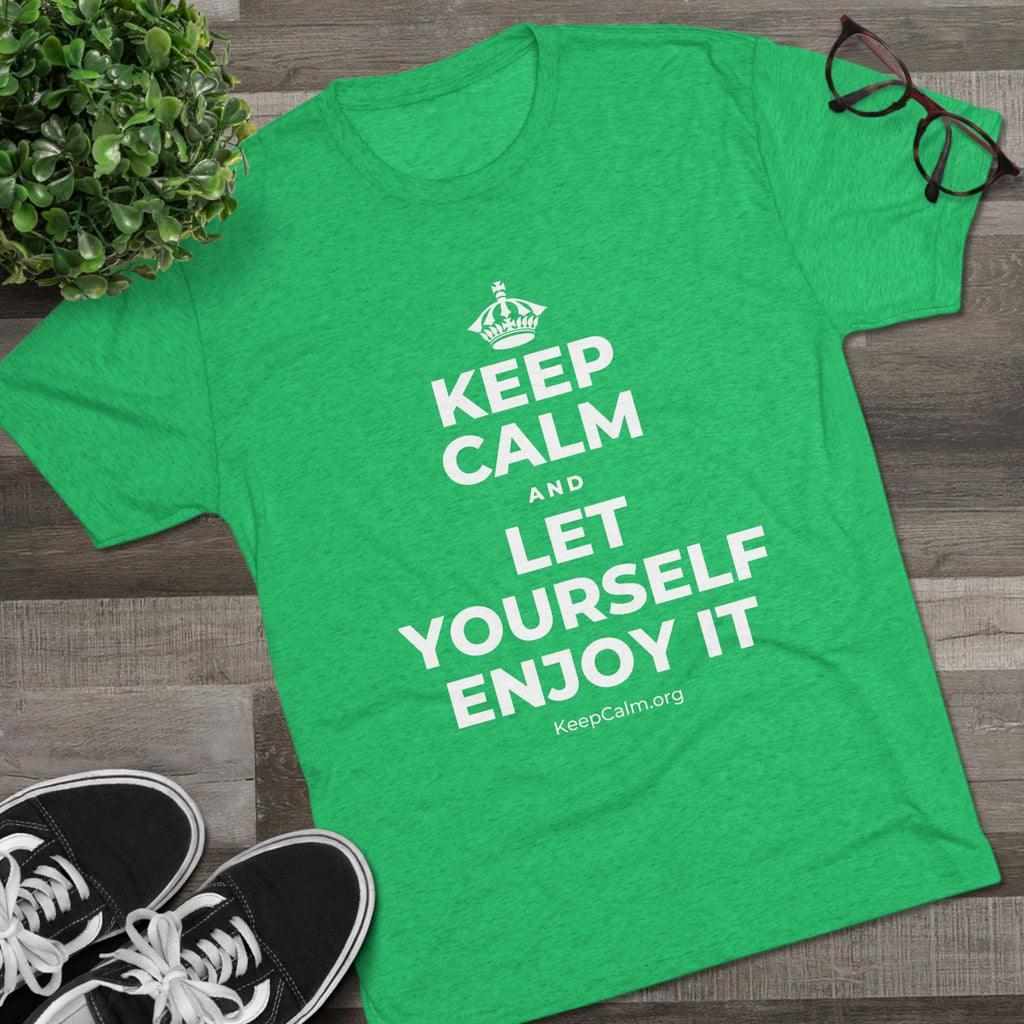KEEP CALM AND LET YOURSELF ENJOY IT Tri-Blend Tee