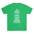 KEEP CALM AND KEEP CALM AND DRINK WATER Tri-Blend Tee
