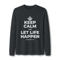 KEEP CALM AND LET LIFE HAPPEN Long Sleeve Tee