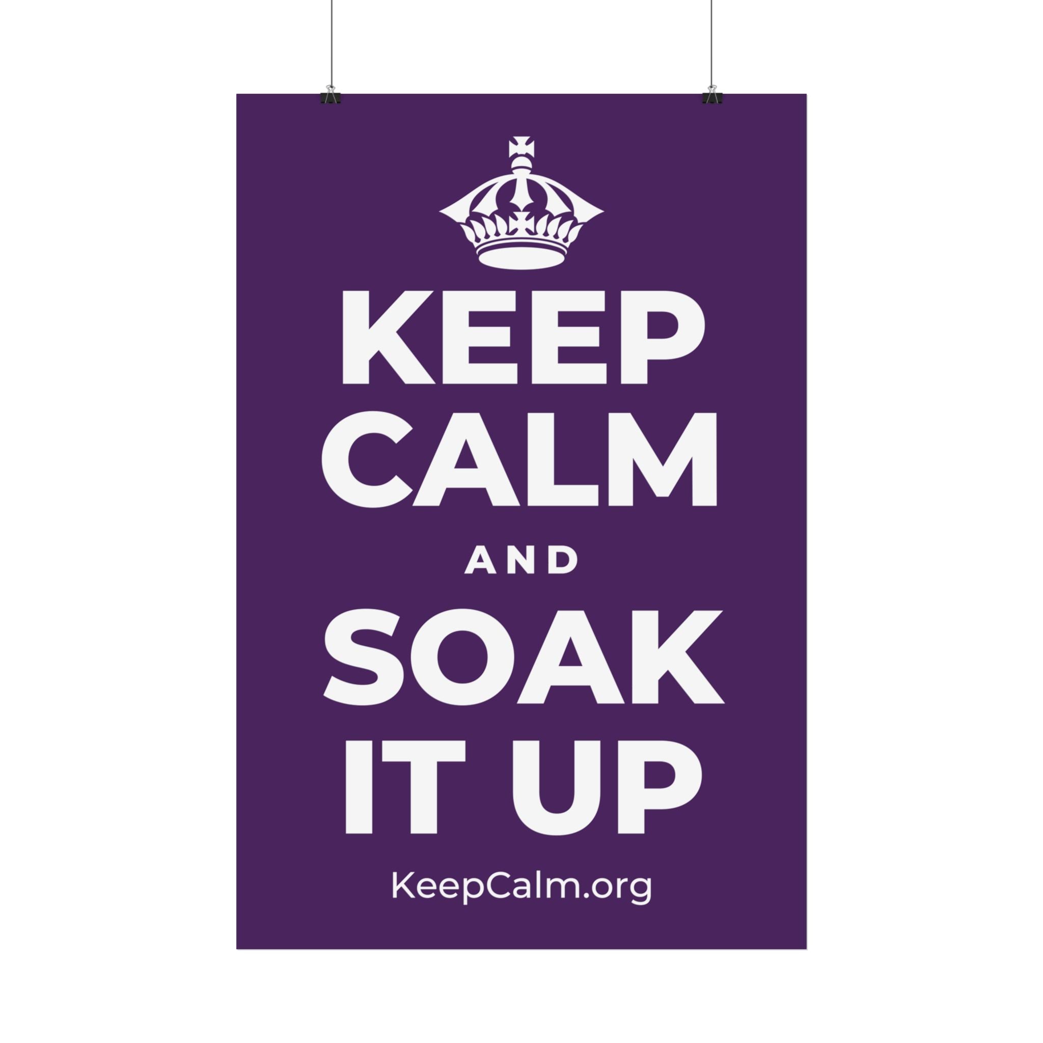 KEEP CALM AND SOAK IT UP Satin Poster