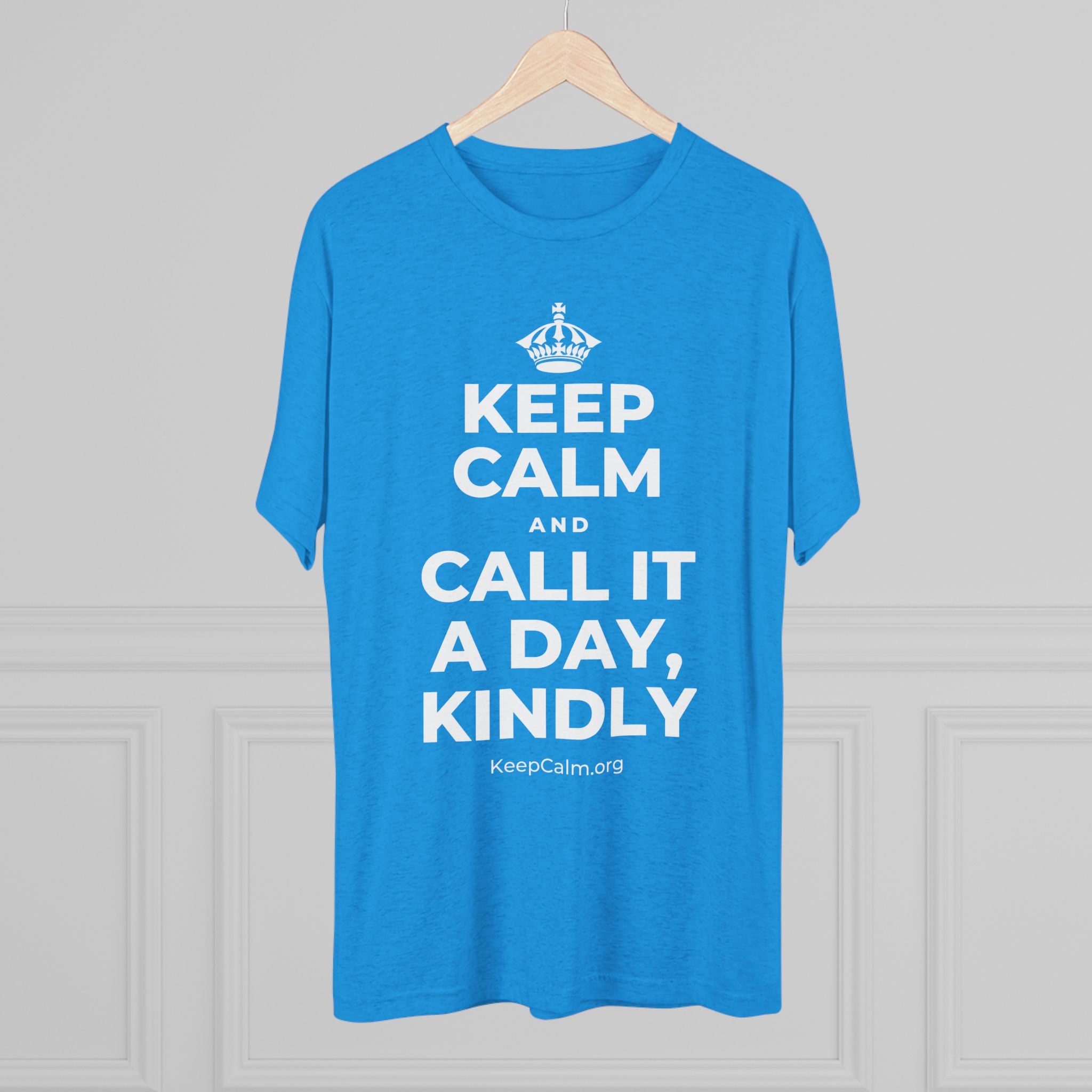KEEP CALM AND CALL IT A DAY, KINDLY Tri-Blend Tee