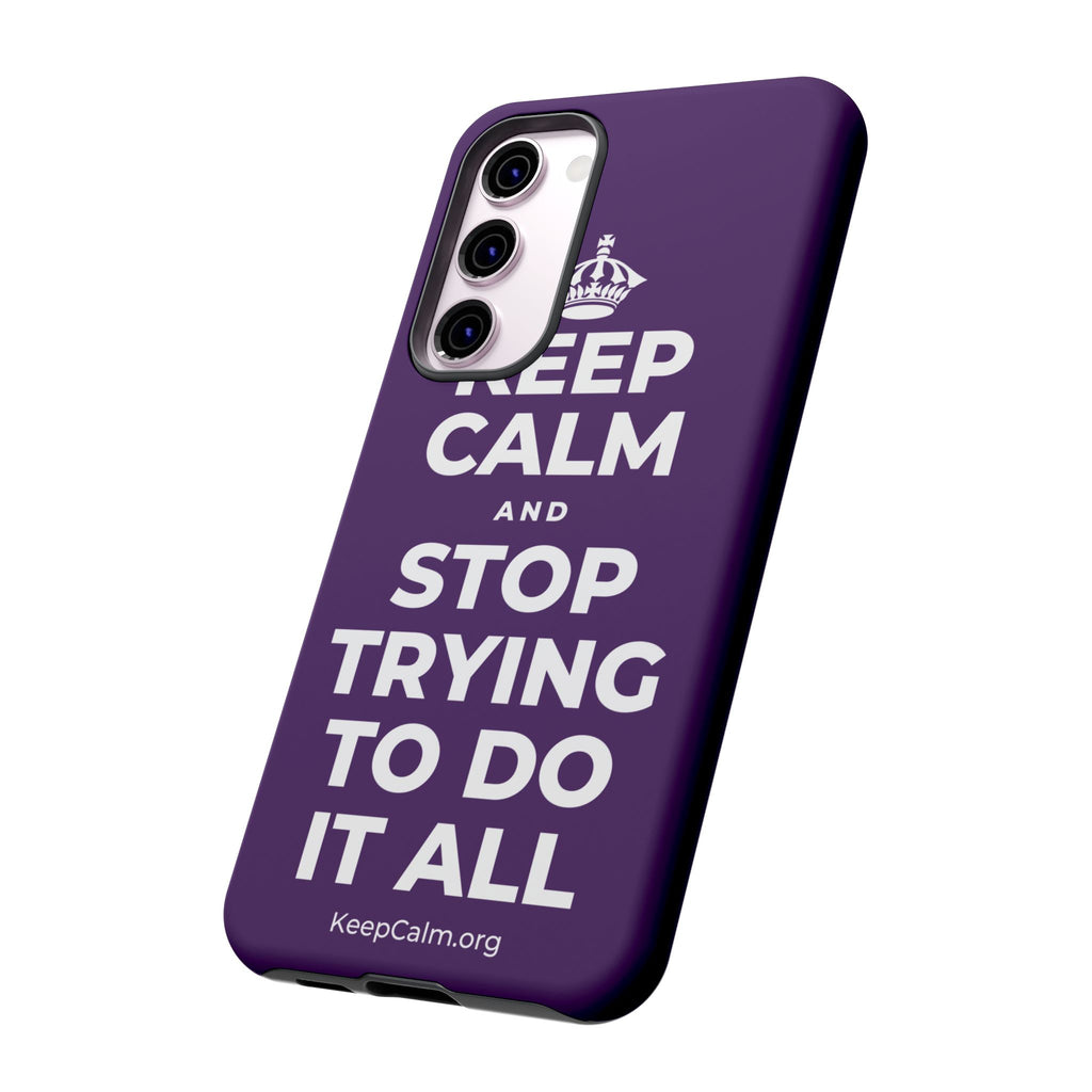 KEEP CALM AND STOP TRYING TO DO IT ALL Phone Case