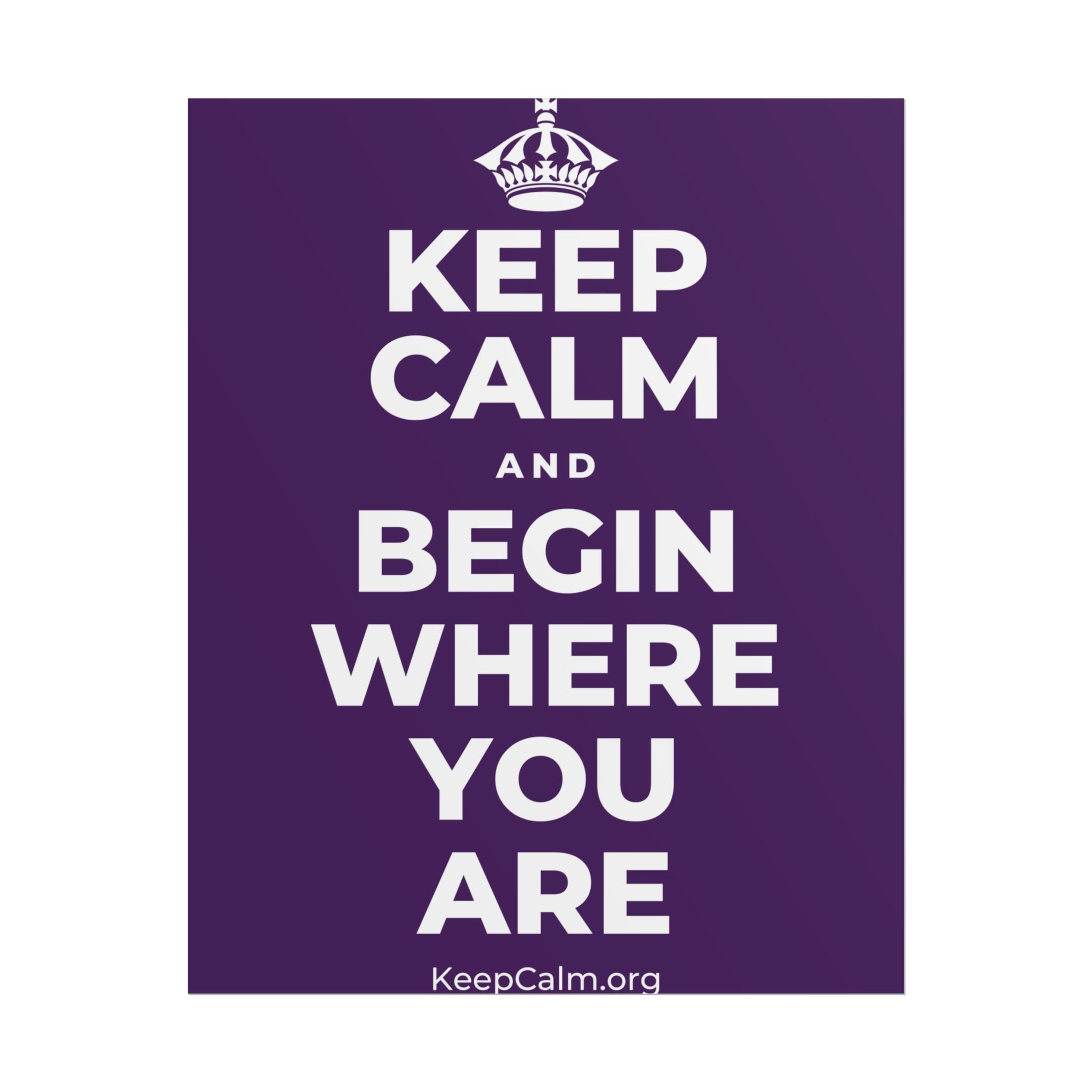 KEEP CALM AND BEGIN WHERE YOU ARE Poster