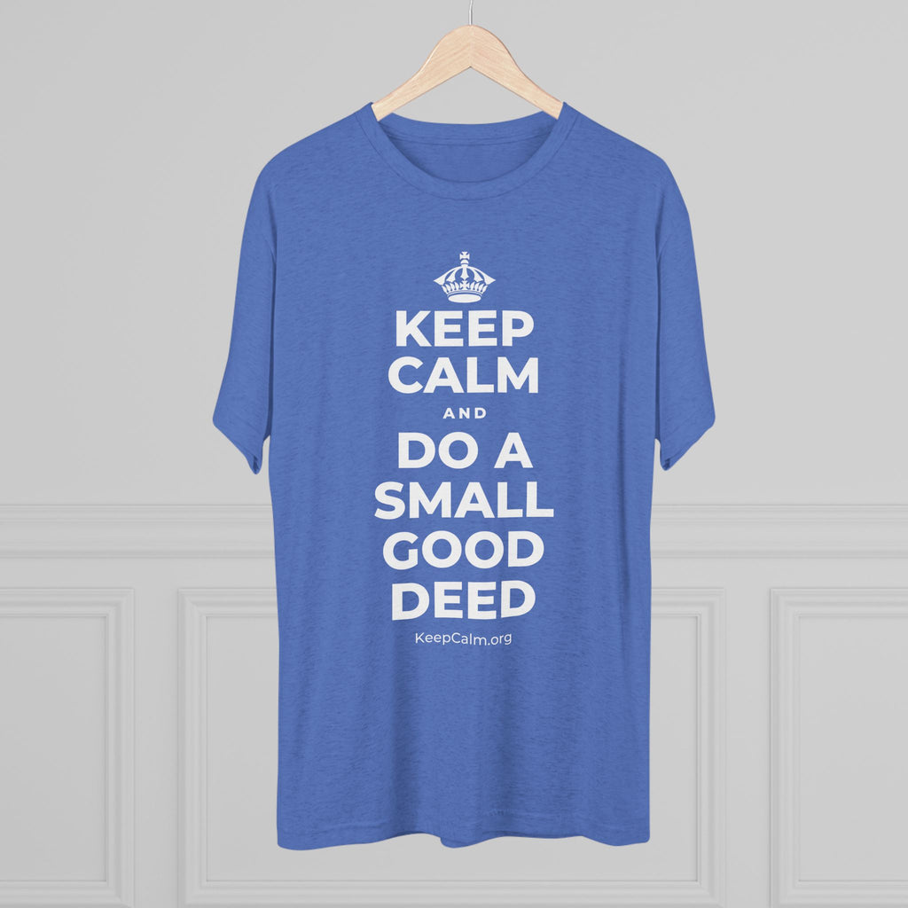 KEEP CALM AND DO A SMALL GOOD DEED Tri-Blend Tee