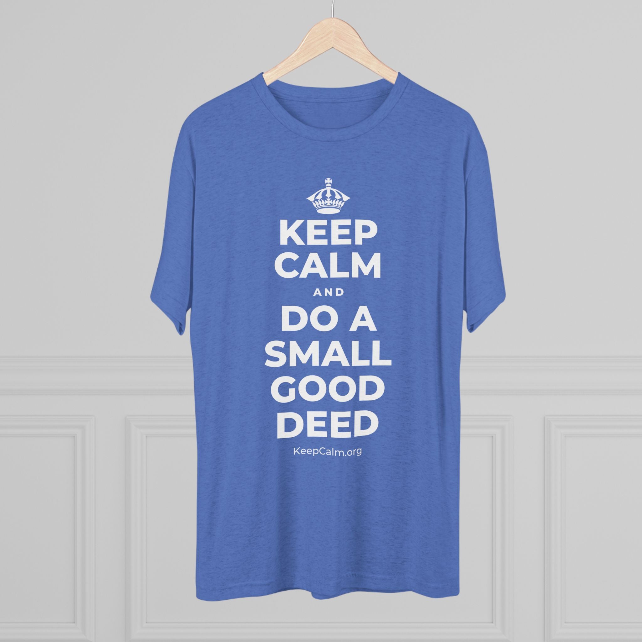KEEP CALM AND DO A SMALL GOOD DEED Tri-Blend Tee