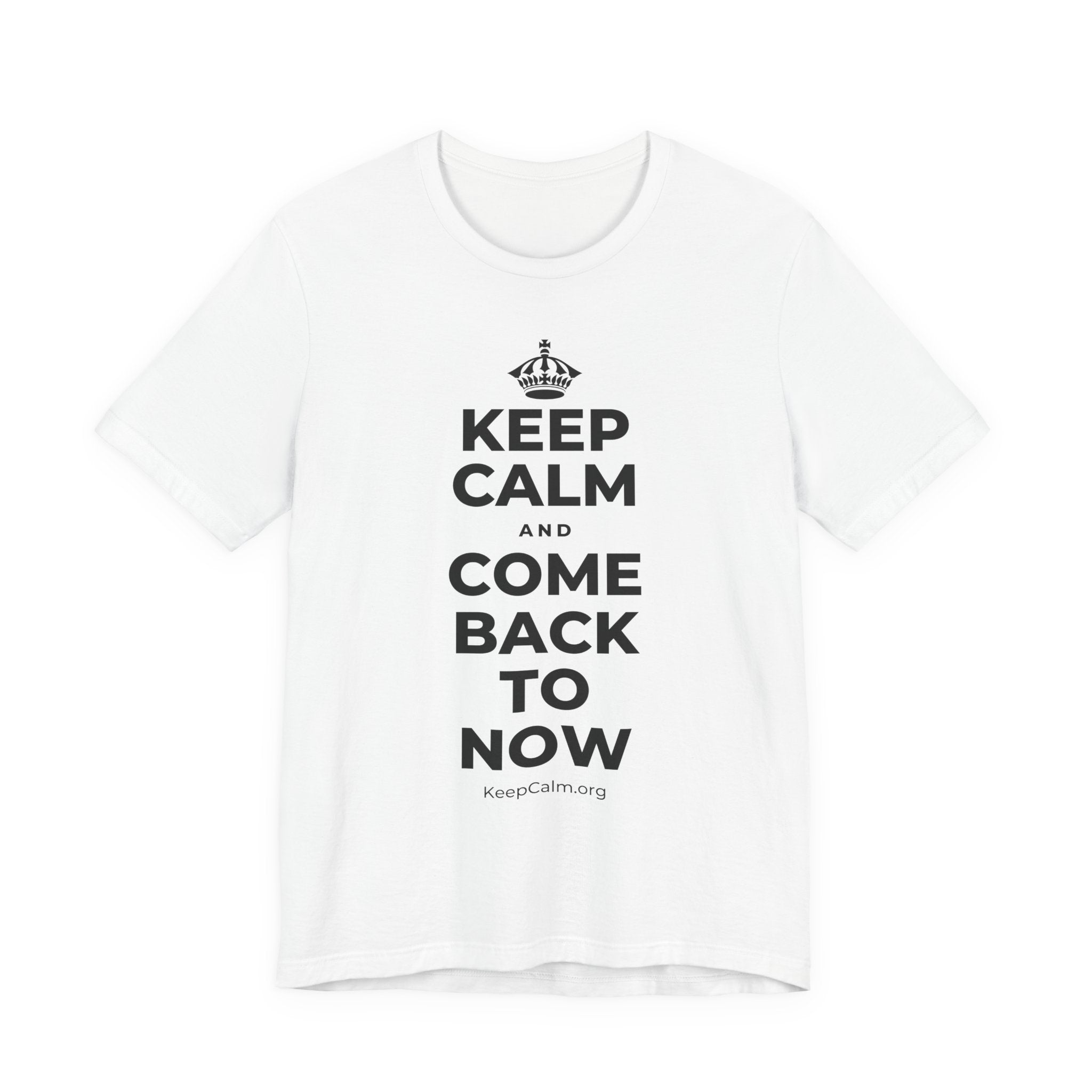 KEEP CALM AND COME BACK TO NOW T-Shirt (White–Asphalt)