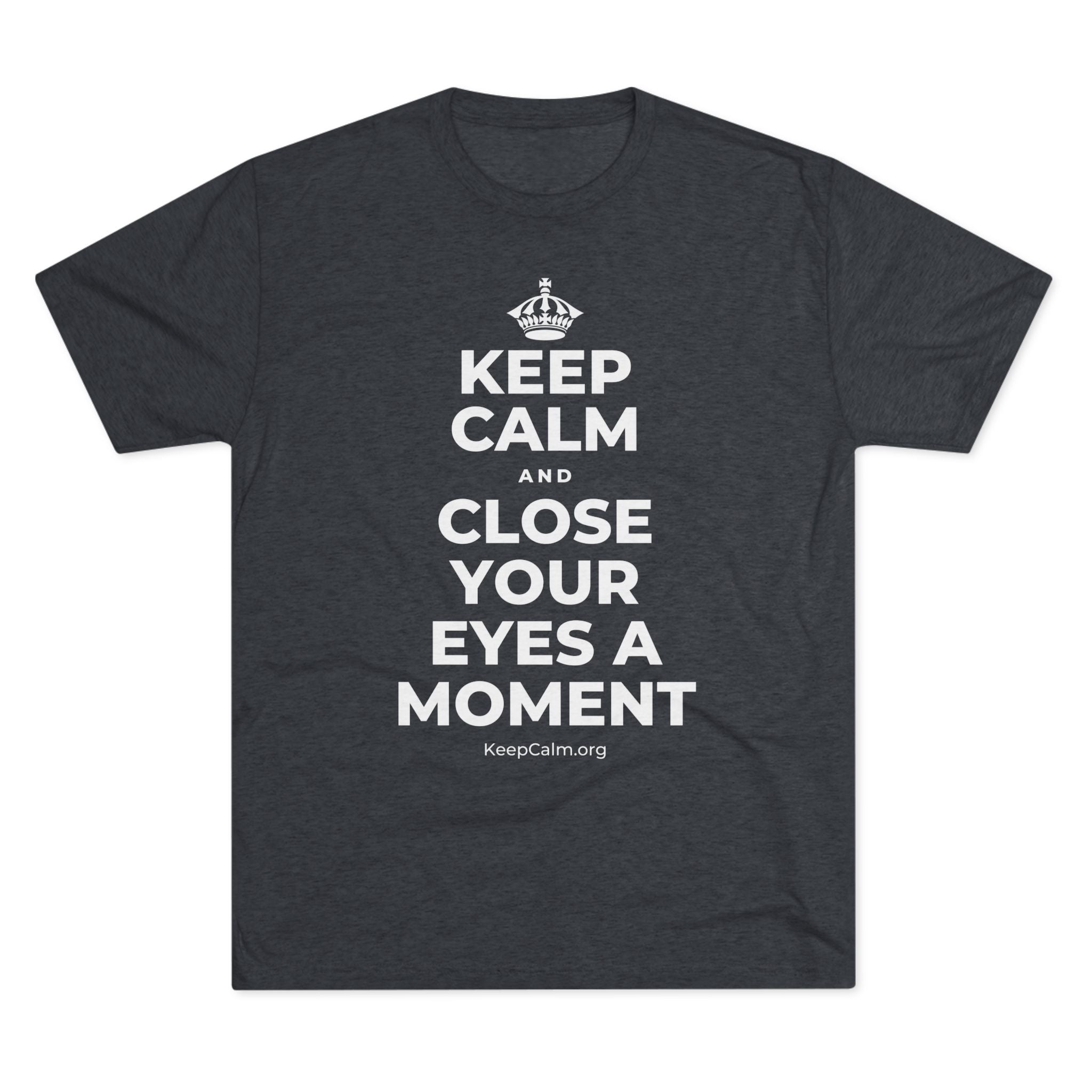 KEEP CALM AND CLOSE YOUR EYES A MOMENT Tri-Blend Tee