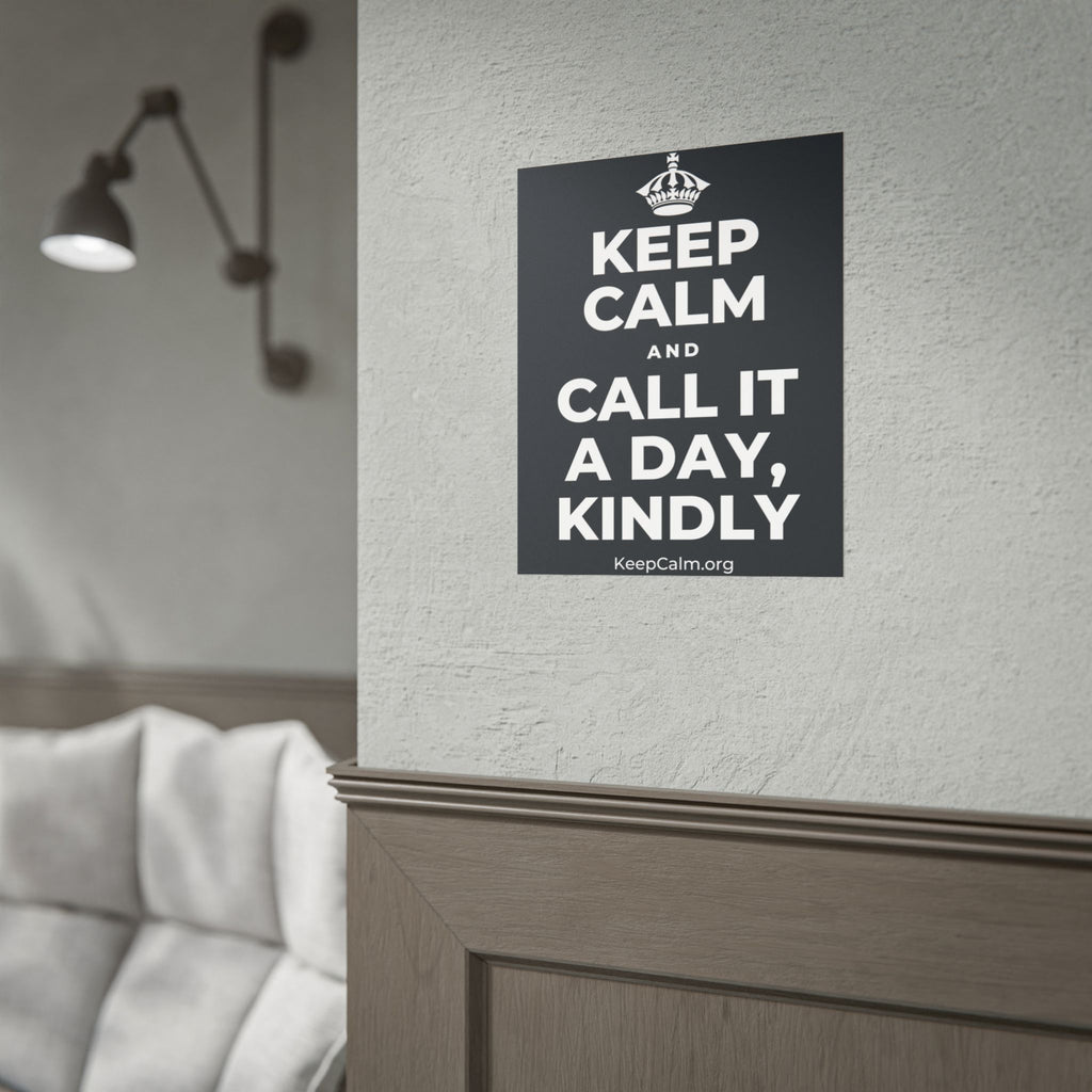 KEEP CALM AND CALL IT A DAY, KINDLY Poster (Dark)