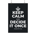 KEEP CALM AND DECIDE IT ONCE Satin Poster (Dark)