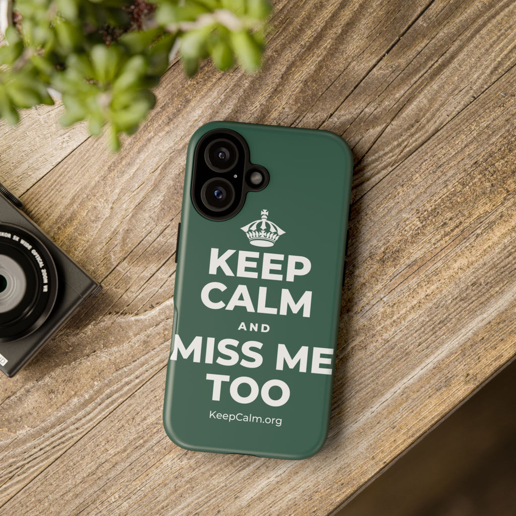 KEEP CALM AND MISS ME TOO Phone Case