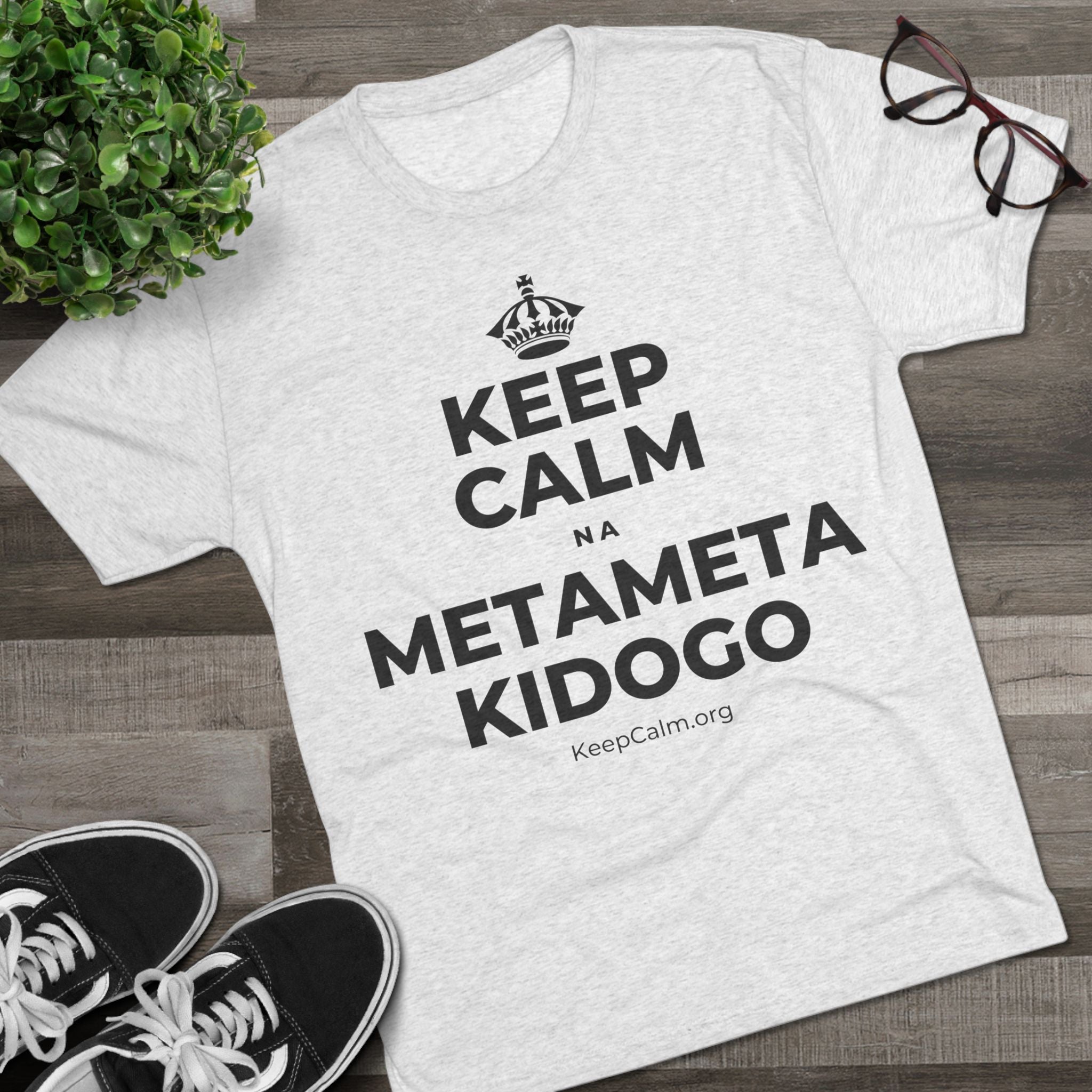 KEEP CALM NA METAMETA KIDOGO Tri-Blend Tee