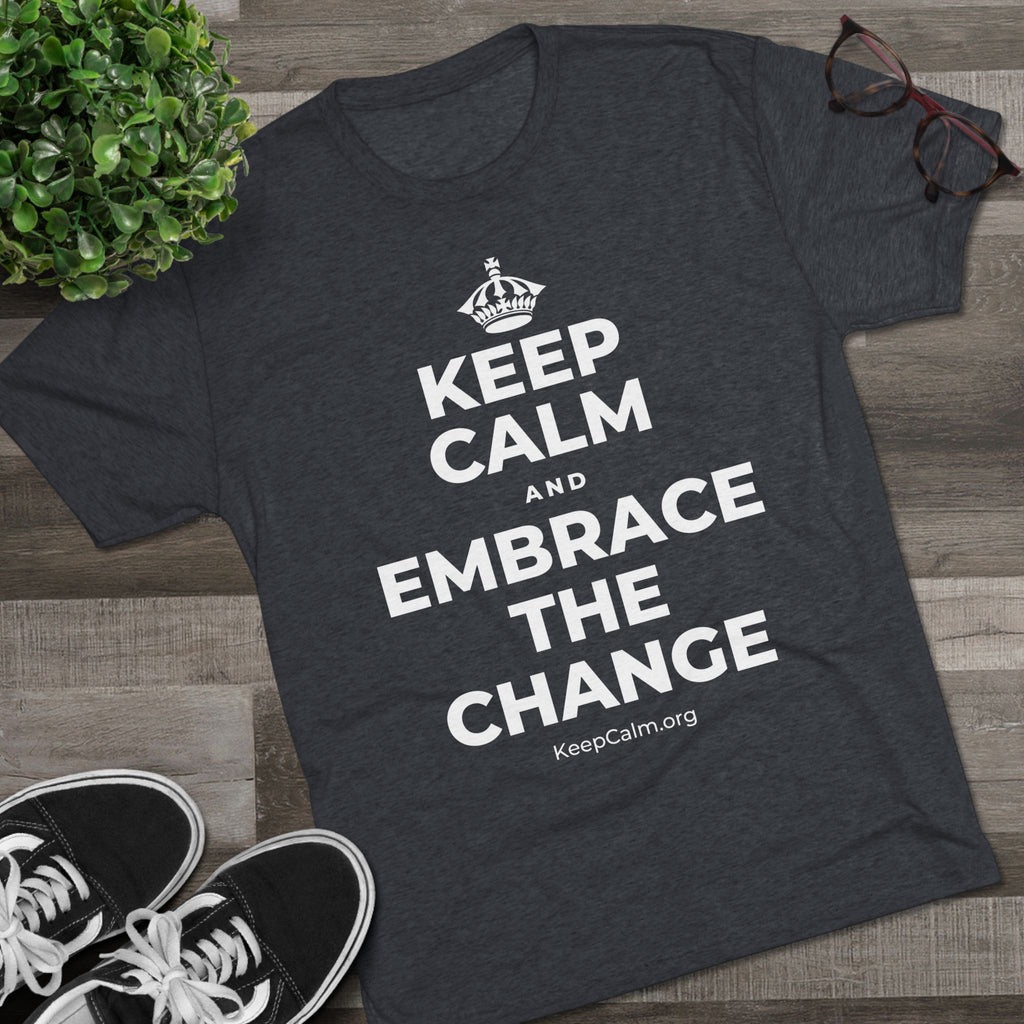 KEEP CALM AND EMBRACE THE CHANGE Tri-Blend Tee