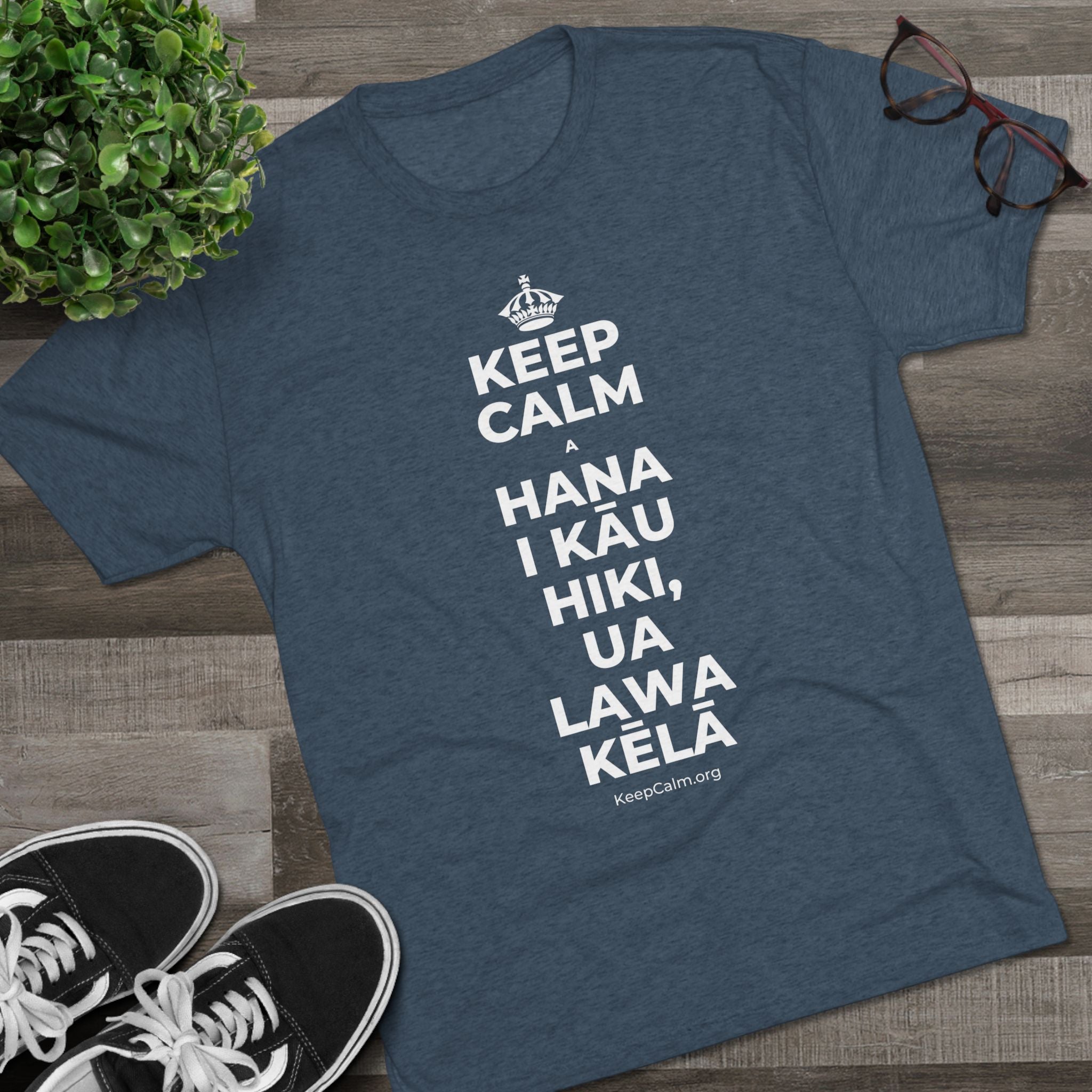 KEEP CALM A HANA I KĀU HIKI, UA LAWA KĒLĀ Tri-Blend Tee