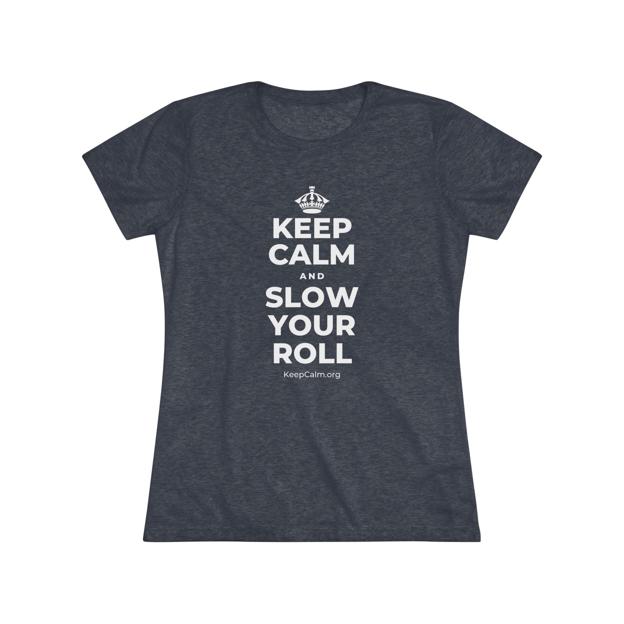 KEEP CALM AND SLOW YOUR ROLL Women's Tri-Blend Tee