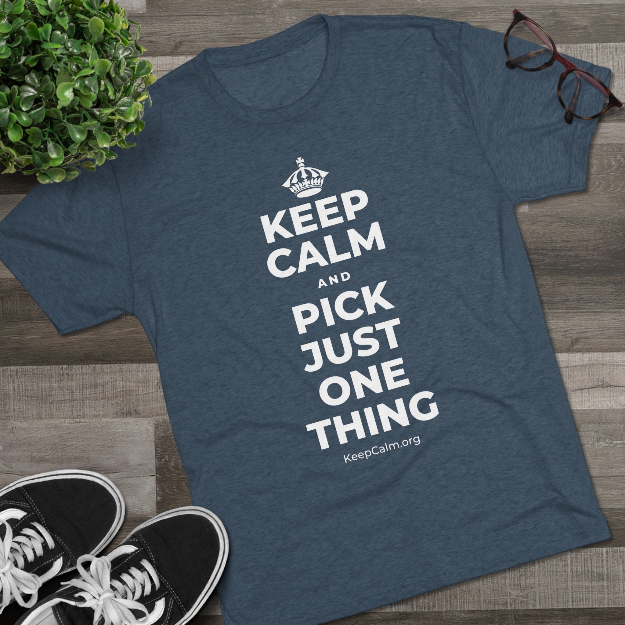 KEEP CALM AND PICK JUST ONE THING Tri-Blend Tee