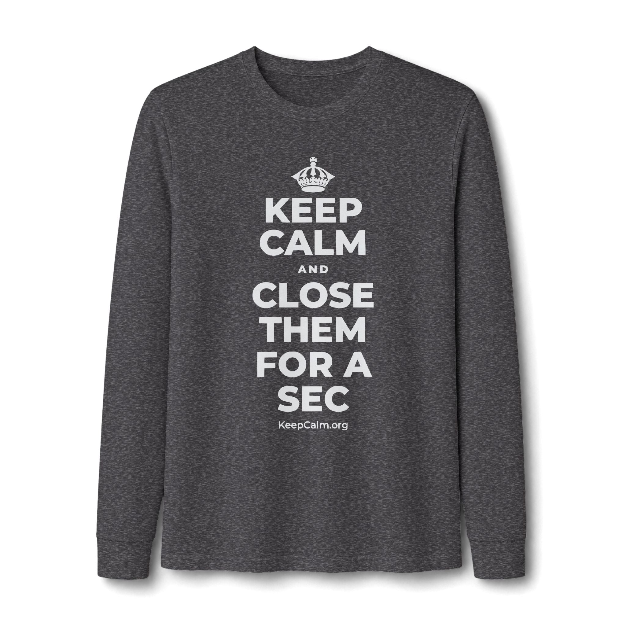 KEEP CALM AND CLOSE THEM FOR A SEC Long Sleeve Tee